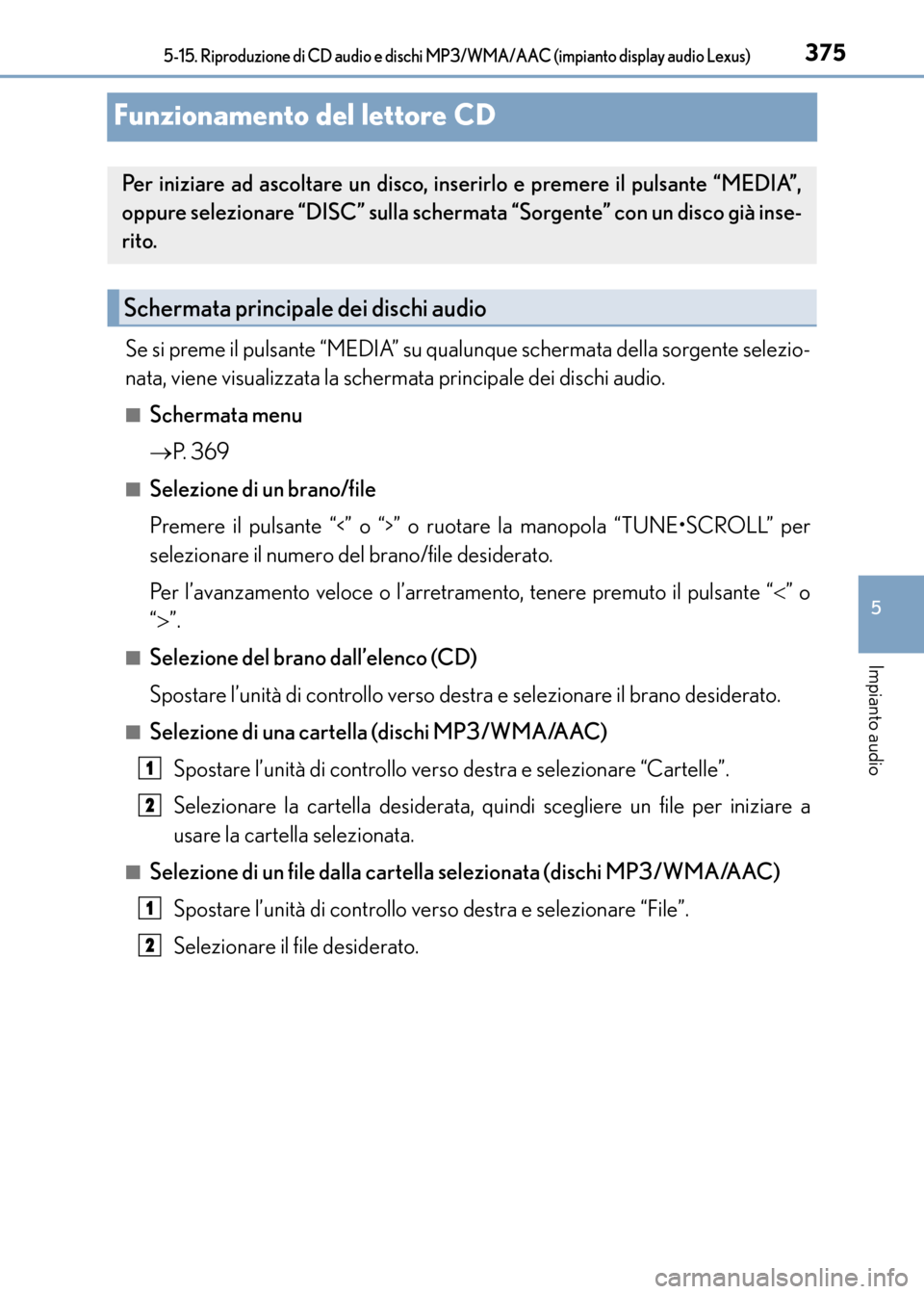 Lexus CT200h 2017 Manuale del proprietario (in Italian) 375
5
Impianto audio
CT200h_OM_OM99N10L_(EL)
5-15. Riproduzione di CD audio e dischi MP3/WMA/AAC (impianto display audio Lexus)
Funzionamento del lettore CD
Se si preme il pulsante “MEDIA” su qual Lexus CT200h 2017 Manuale del proprietario (in Italian) 375
5
Impianto audio
CT200h_OM_OM99N10L_(EL)
5-15. Riproduzione di CD audio e dischi MP3/WMA/AAC (impianto display audio Lexus)
Funzionamento del lettore CD
Se si preme il pulsante “MEDIA” su qual