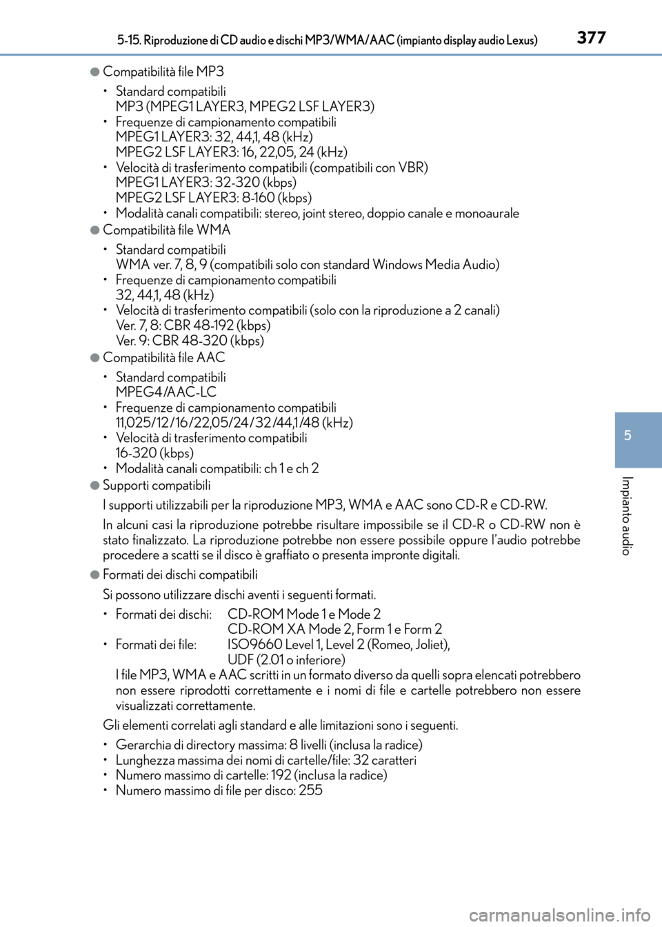 Lexus CT200h 2017 Manuale del proprietario (in Italian) 3775-15. Riproduzione di CD audio e dischi MP3/WMA/AAC (impianto display audio Lexus)
5
Impianto audio
CT200h_OM_OM99N10L_(EL)
●Compatibilità file MP3
• Standard compatibili MP3 (MPEG1 LAYER3, MP Lexus CT200h 2017 Manuale del proprietario (in Italian) 3775-15. Riproduzione di CD audio e dischi MP3/WMA/AAC (impianto display audio Lexus)
5
Impianto audio
CT200h_OM_OM99N10L_(EL)
●Compatibilità file MP3
• Standard compatibili MP3 (MPEG1 LAYER3, MP