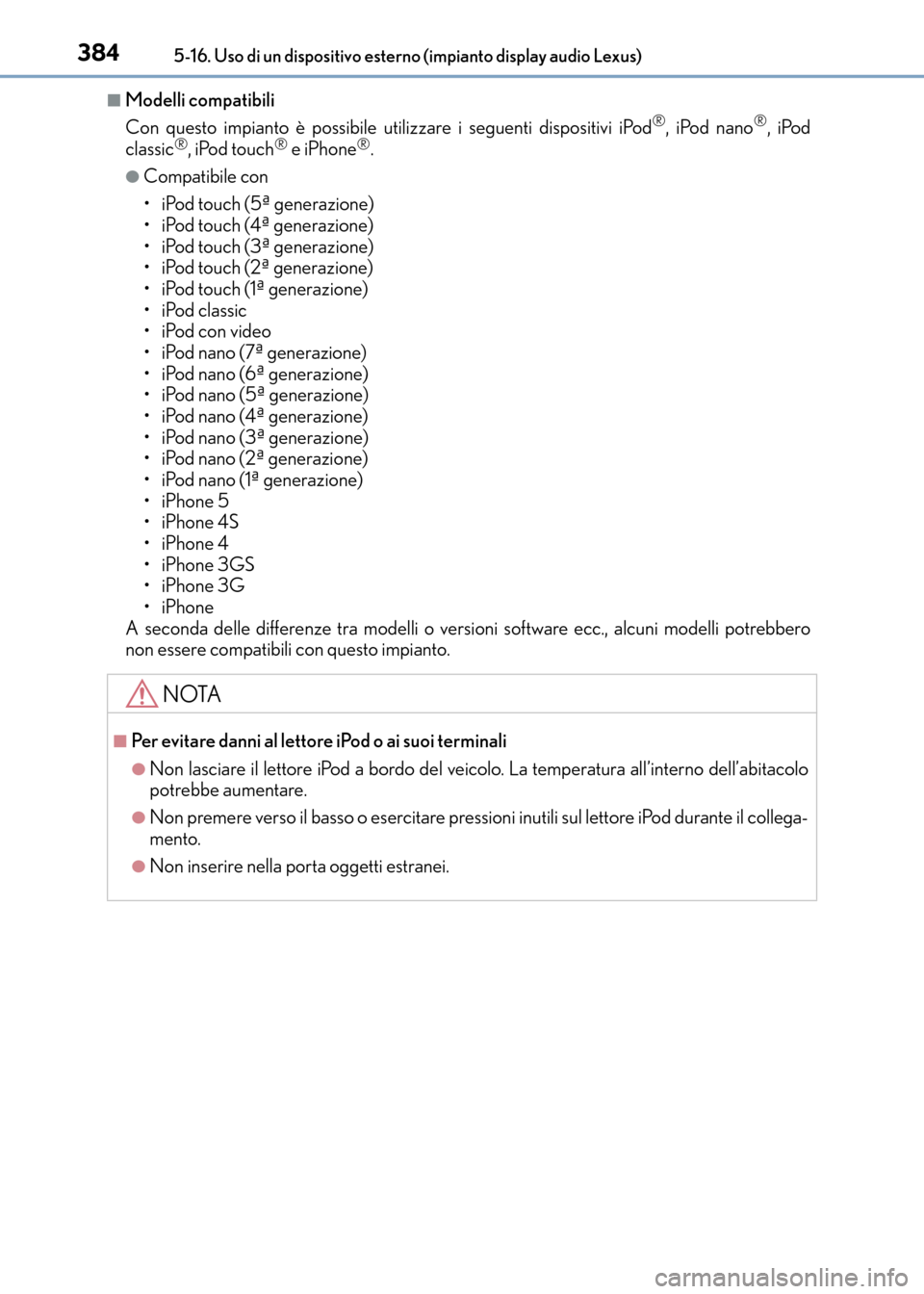 Lexus CT200h 2017 Manuale del proprietario (in Italian) 3845-16. Uso di un dispositivo esterno (impianto display audio Lexus)
CT200h_OM_OM99N10L_(EL)
■Modelli compatibili
Con questo impianto è possibile utilizzare i seguenti dispositivi iPod®, iPod nan Lexus CT200h 2017 Manuale del proprietario (in Italian) 3845-16. Uso di un dispositivo esterno (impianto display audio Lexus)
CT200h_OM_OM99N10L_(EL)
■Modelli compatibili
Con questo impianto è possibile utilizzare i seguenti dispositivi iPod®, iPod nan