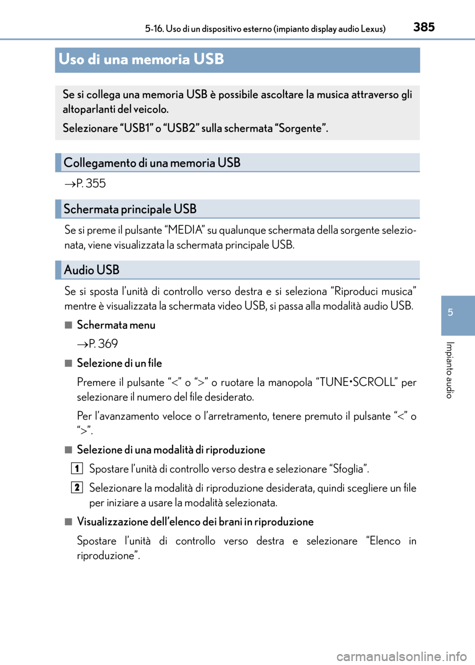 Lexus CT200h 2017 Manuale del proprietario (in Italian) 385
5
Impianto audio
CT200h_OM_OM99N10L_(EL)
5-16. Uso di un dispositivo esterno (impianto display audio Lexus)
Uso di una memoria USB
→P. 3 5 5
Se si preme il pulsante “MEDIA” su qualunque sch Lexus CT200h 2017 Manuale del proprietario (in Italian) 385
5
Impianto audio
CT200h_OM_OM99N10L_(EL)
5-16. Uso di un dispositivo esterno (impianto display audio Lexus)
Uso di una memoria USB
→P. 3 5 5
Se si preme il pulsante “MEDIA” su qualunque sch