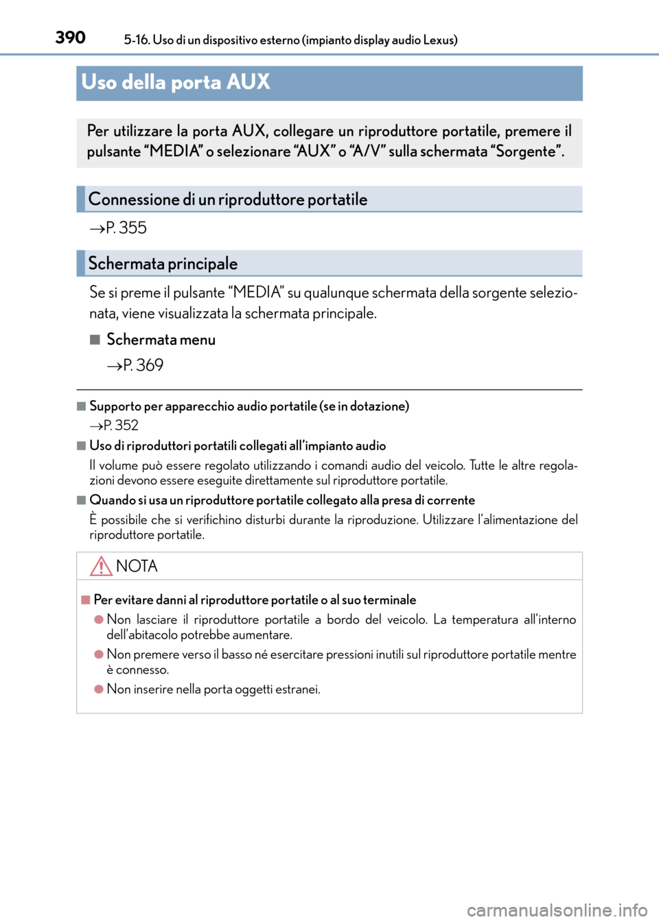 Lexus CT200h 2017 Manuale del proprietario (in Italian) 3905-16. Uso di un dispositivo esterno (impianto display audio Lexus)
CT200h_OM_OM99N10L_(EL)
Uso della porta AUX
→P. 3 5 5
Se si preme il pulsante “MEDIA” su qualunque schermata della sorgente Lexus CT200h 2017 Manuale del proprietario (in Italian) 3905-16. Uso di un dispositivo esterno (impianto display audio Lexus)
CT200h_OM_OM99N10L_(EL)
Uso della porta AUX
→P. 3 5 5
Se si preme il pulsante “MEDIA” su qualunque schermata della sorgente