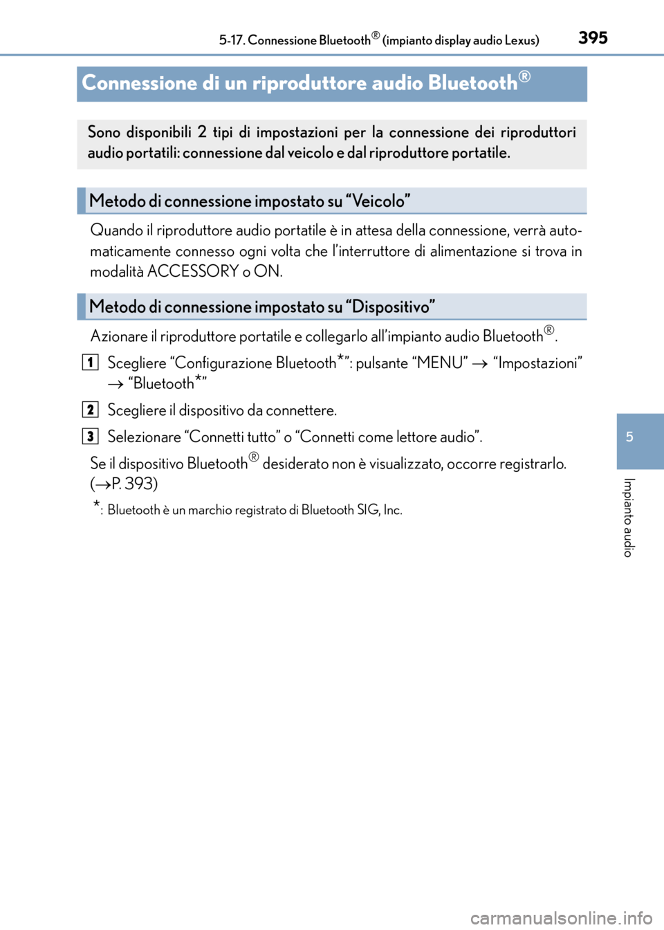 Lexus CT200h 2017 Manuale del proprietario (in Italian) 395
5
5-17. Connessione Bluetooth
® (impianto display audio Lexus)
Impianto audio
CT200h_OM_OM99N10L_(EL)
Connessione di un riproduttore audio Bluetooth®
Quando il riproduttore audio portatile è
i Lexus CT200h 2017 Manuale del proprietario (in Italian) 395
5
5-17. Connessione Bluetooth
® (impianto display audio Lexus)
Impianto audio
CT200h_OM_OM99N10L_(EL)
Connessione di un riproduttore audio Bluetooth®
Quando il riproduttore audio portatile è
i