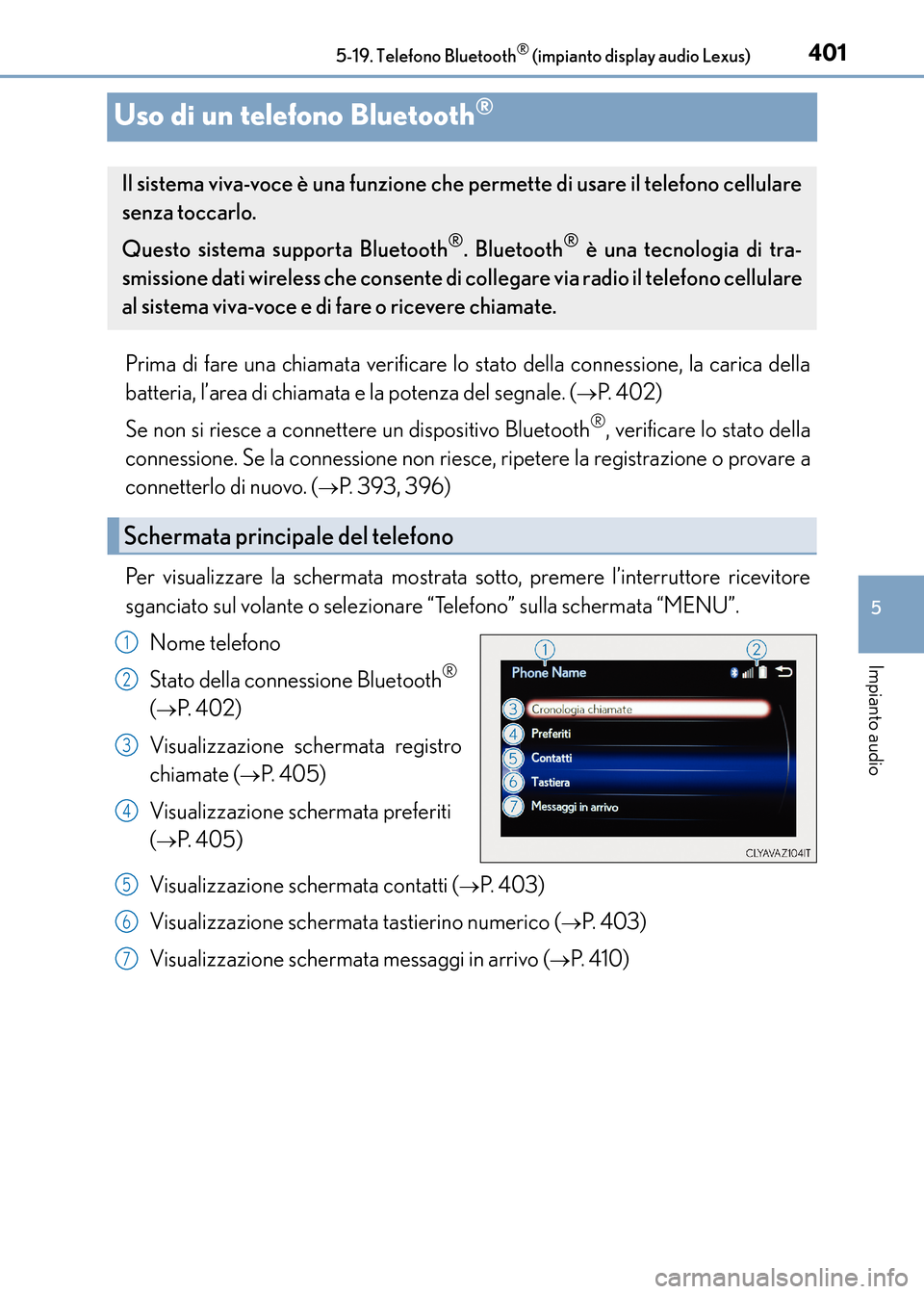 Lexus CT200h 2017 Manuale del proprietario (in Italian) 401
5
5-19. Telefono Bluetooth
® (impianto display audio Lexus)
Impianto audio
CT200h_OM_OM99N10L_(EL)
Uso di un telefono Bluetooth®
Prima di fare una chiamata verificare lo stato della connessione, Lexus CT200h 2017 Manuale del proprietario (in Italian) 401
5
5-19. Telefono Bluetooth
® (impianto display audio Lexus)
Impianto audio
CT200h_OM_OM99N10L_(EL)
Uso di un telefono Bluetooth®
Prima di fare una chiamata verificare lo stato della connessione,