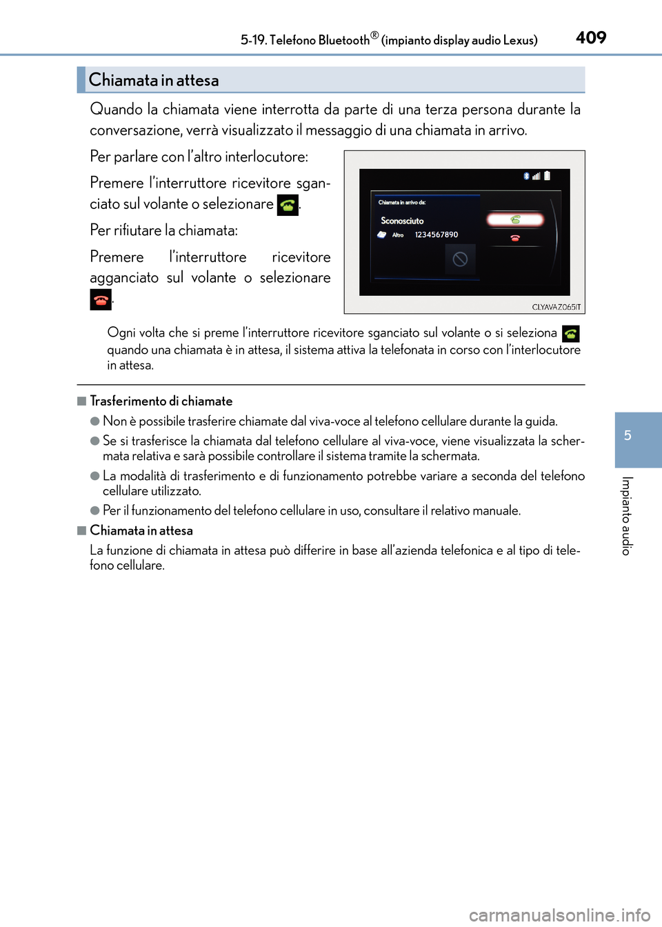 Lexus CT200h 2017 Manuale del proprietario (in Italian) 4095-19. Telefono Bluetooth® (impianto display audio Lexus)
5
Impianto audio
CT200h_OM_OM99N10L_(EL)
Quando la chiamata viene interrotta da parte di una terza persona durante la
conversazione, verrà Lexus CT200h 2017 Manuale del proprietario (in Italian) 4095-19. Telefono Bluetooth® (impianto display audio Lexus)
5
Impianto audio
CT200h_OM_OM99N10L_(EL)
Quando la chiamata viene interrotta da parte di una terza persona durante la
conversazione, verrà