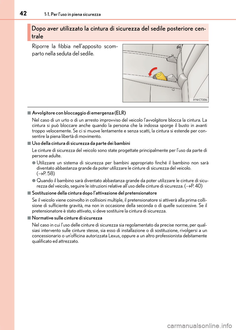 Lexus CT200h 2017 Manuale del proprietario (in Italian) 421-1. Per l’uso in piena sicurezza
CT200h_OM_OM99N10L_(EL)
Riporre la fibbia nell’apposito scom-
parto nella seduta del sedile.
■Avvolgitore con bloccaggio di emergenza (ELR)
Nel caso di un urt Lexus CT200h 2017 Manuale del proprietario (in Italian) 421-1. Per l’uso in piena sicurezza
CT200h_OM_OM99N10L_(EL)
Riporre la fibbia nell’apposito scom-
parto nella seduta del sedile.
■Avvolgitore con bloccaggio di emergenza (ELR)
Nel caso di un urt