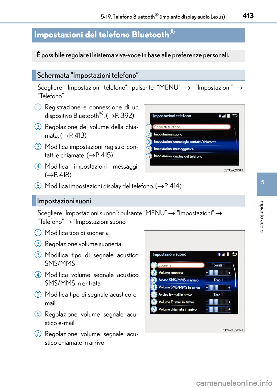 Lexus CT200h 2017 Manuale del proprietario (in Italian) 413
5
5-19. Telefono Bluetooth
® (impianto display audio Lexus)
Impianto audio
CT200h_OM_OM99N10L_(EL)
Impostazioni del telefono Bluetooth®
Scegliere “Impostazioni telefono”: pulsante “MENU” Lexus CT200h 2017 Manuale del proprietario (in Italian) 413
5
5-19. Telefono Bluetooth
® (impianto display audio Lexus)
Impianto audio
CT200h_OM_OM99N10L_(EL)
Impostazioni del telefono Bluetooth®
Scegliere “Impostazioni telefono”: pulsante “MENU”