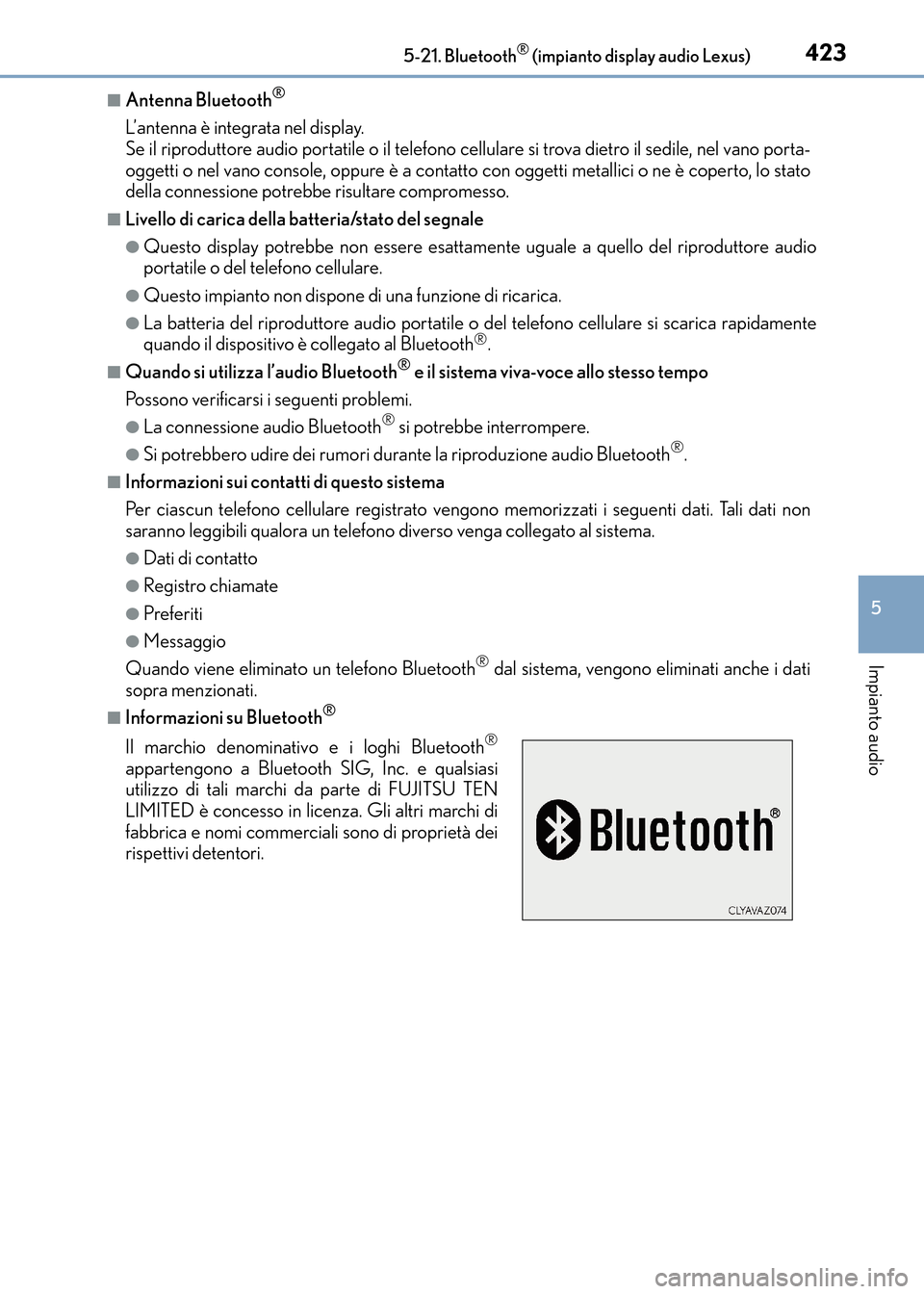 Lexus CT200h 2017  Manuale del proprietario (in Italian) 4235-21. Bluetooth® (impianto display audio Lexus)
5
Impianto audio
CT200h_OM_OM99N10L_(EL)
■Antenna Bluetooth®
L’antenna è integrata nel display. 
Se il riproduttore audio portatile o il telef