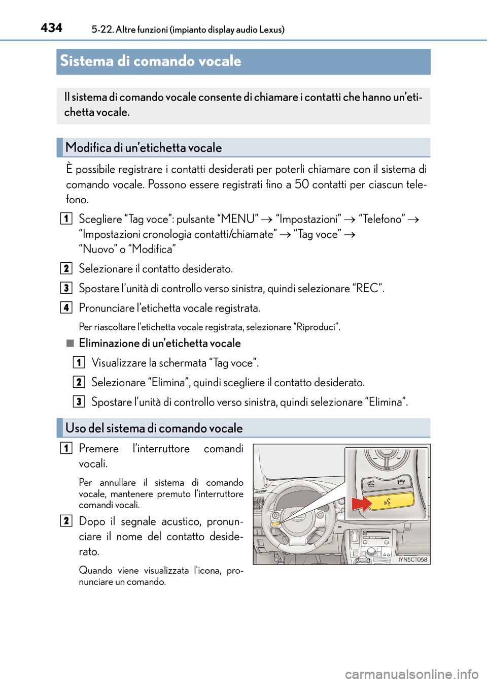 Lexus CT200h 2017 Manuale del proprietario (in Italian) 4345-22. Altre funzioni (impianto display audio Lexus)
CT200h_OM_OM99N10L_(EL)
Sistema di comando vocale
È possibile registrare i contatti desiderati per poterli chiamare con il sistema di
comando vo Lexus CT200h 2017 Manuale del proprietario (in Italian) 4345-22. Altre funzioni (impianto display audio Lexus)
CT200h_OM_OM99N10L_(EL)
Sistema di comando vocale
È possibile registrare i contatti desiderati per poterli chiamare con il sistema di
comando vo
