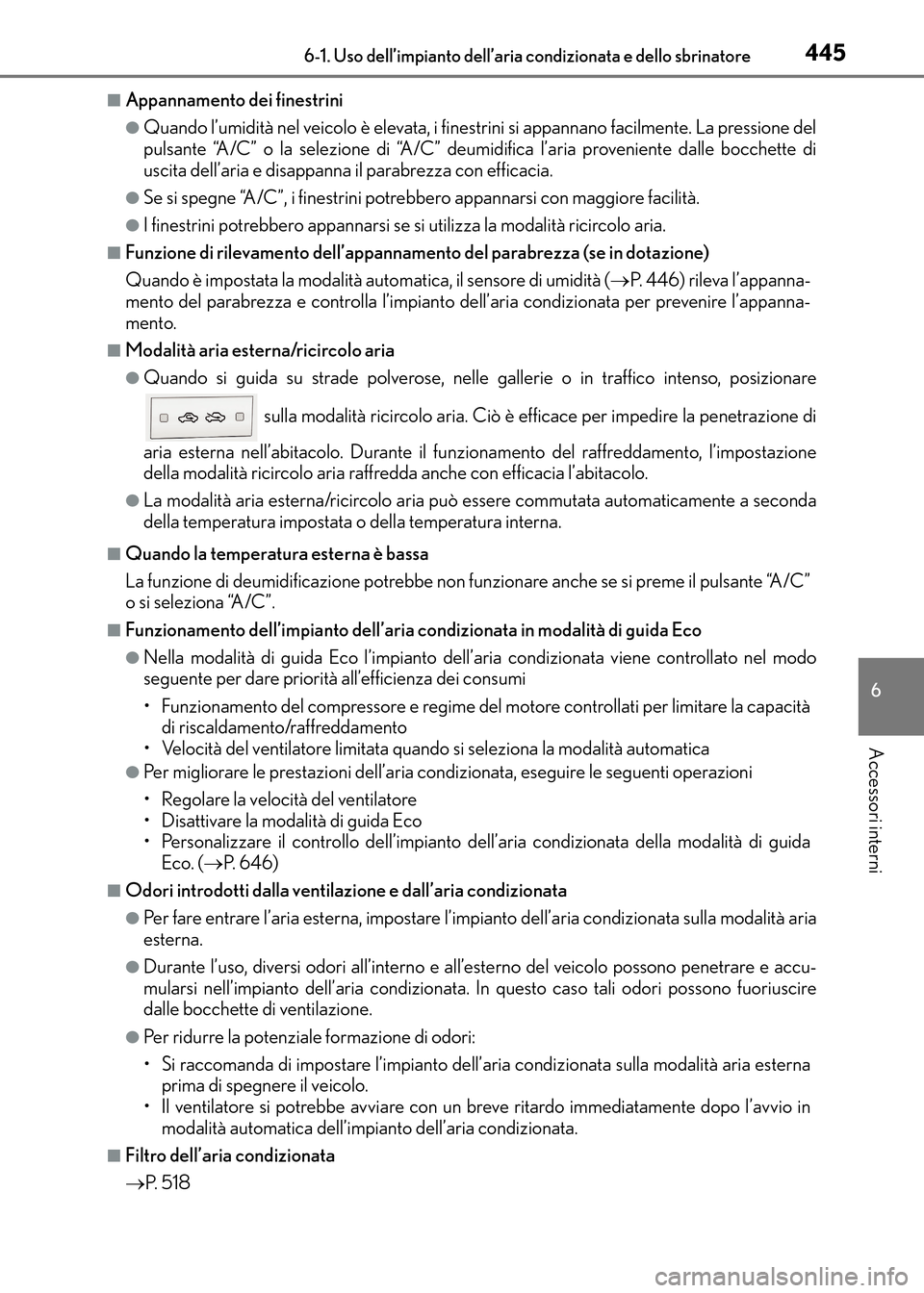 Lexus CT200h 2017  Manuale del proprietario (in Italian) 4456-1. Uso dell’impianto dell’aria condizionata e dello sbrinatore
CT200h_OM_OM99N10L_(EL)
6
Accessori interni
■Appannamento dei finestrini
●Quando l’umidità nel veicolo è elevata, i fine