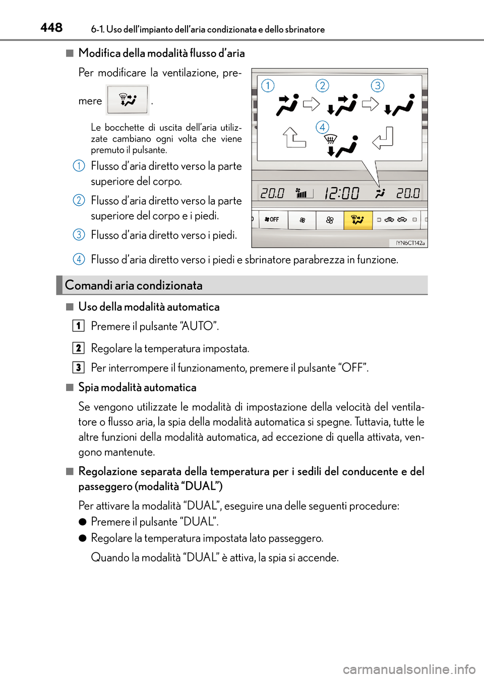 Lexus CT200h 2017  Manuale del proprietario (in Italian) 4486-1. Uso dell’impianto dell’aria condizionata e dello sbrinatore
CT200h_OM_OM99N10L_(EL)■
Modifica della modalità flusso d’aria
Per modificare la ventilazione, pre-
mere .
Le bocchette di 