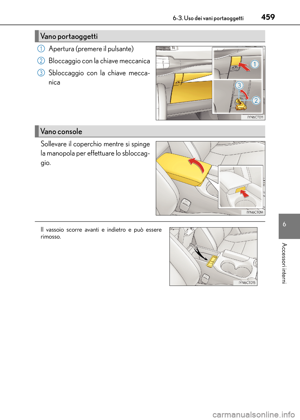 Lexus CT200h 2017 Manuale del proprietario (in Italian) 4596-3. Uso dei vani portaoggetti
CT200h_OM_OM99N10L_(EL)
6
Accessori interni
Apertura (premere il pulsante)
Bloccaggio con la chiave meccanica
Sbloccaggio con la chiave mecca-
nica
Sollevare il coper Lexus CT200h 2017 Manuale del proprietario (in Italian) 4596-3. Uso dei vani portaoggetti
CT200h_OM_OM99N10L_(EL)
6
Accessori interni
Apertura (premere il pulsante)
Bloccaggio con la chiave meccanica
Sbloccaggio con la chiave mecca-
nica
Sollevare il coper