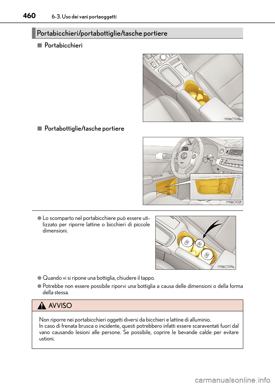 Lexus CT200h 2017 Manuale del proprietario (in Italian) 4606-3. Uso dei vani portaoggetti
CT200h_OM_OM99N10L_(EL)■
Po r t a b ic c h i e r i
■Portabottiglie/tasche portiere
●Quando vi si ripone una bottiglia, chiudere il tappo.
●Potrebbe non essere Lexus CT200h 2017 Manuale del proprietario (in Italian) 4606-3. Uso dei vani portaoggetti
CT200h_OM_OM99N10L_(EL)■
Po r t a b ic c h i e r i
■Portabottiglie/tasche portiere
●Quando vi si ripone una bottiglia, chiudere il tappo.
●Potrebbe non essere