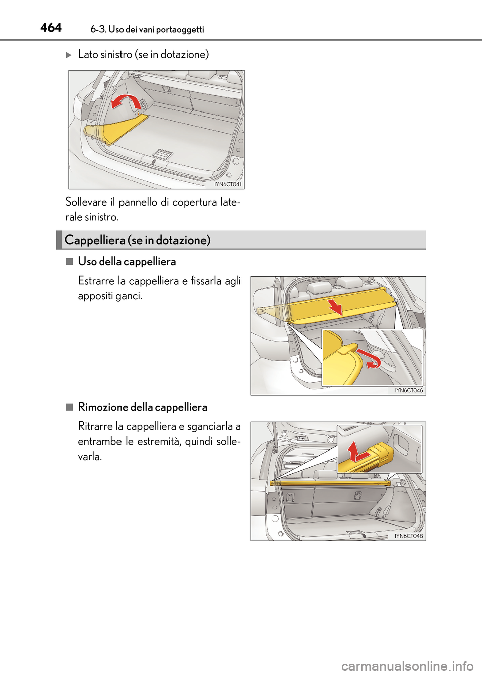Lexus CT200h 2017 Manuale del proprietario (in Italian) 4646-3. Uso dei vani portaoggetti
CT200h_OM_OM99N10L_(EL)■
Uso della cappelliera
Estrarre la cappelliera e fissarla agli
appositi ganci.
■Rimozione della cappelliera
Ritrarre la cappelliera e sgan Lexus CT200h 2017 Manuale del proprietario (in Italian) 4646-3. Uso dei vani portaoggetti
CT200h_OM_OM99N10L_(EL)■
Uso della cappelliera
Estrarre la cappelliera e fissarla agli
appositi ganci.
■Rimozione della cappelliera
Ritrarre la cappelliera e sgan