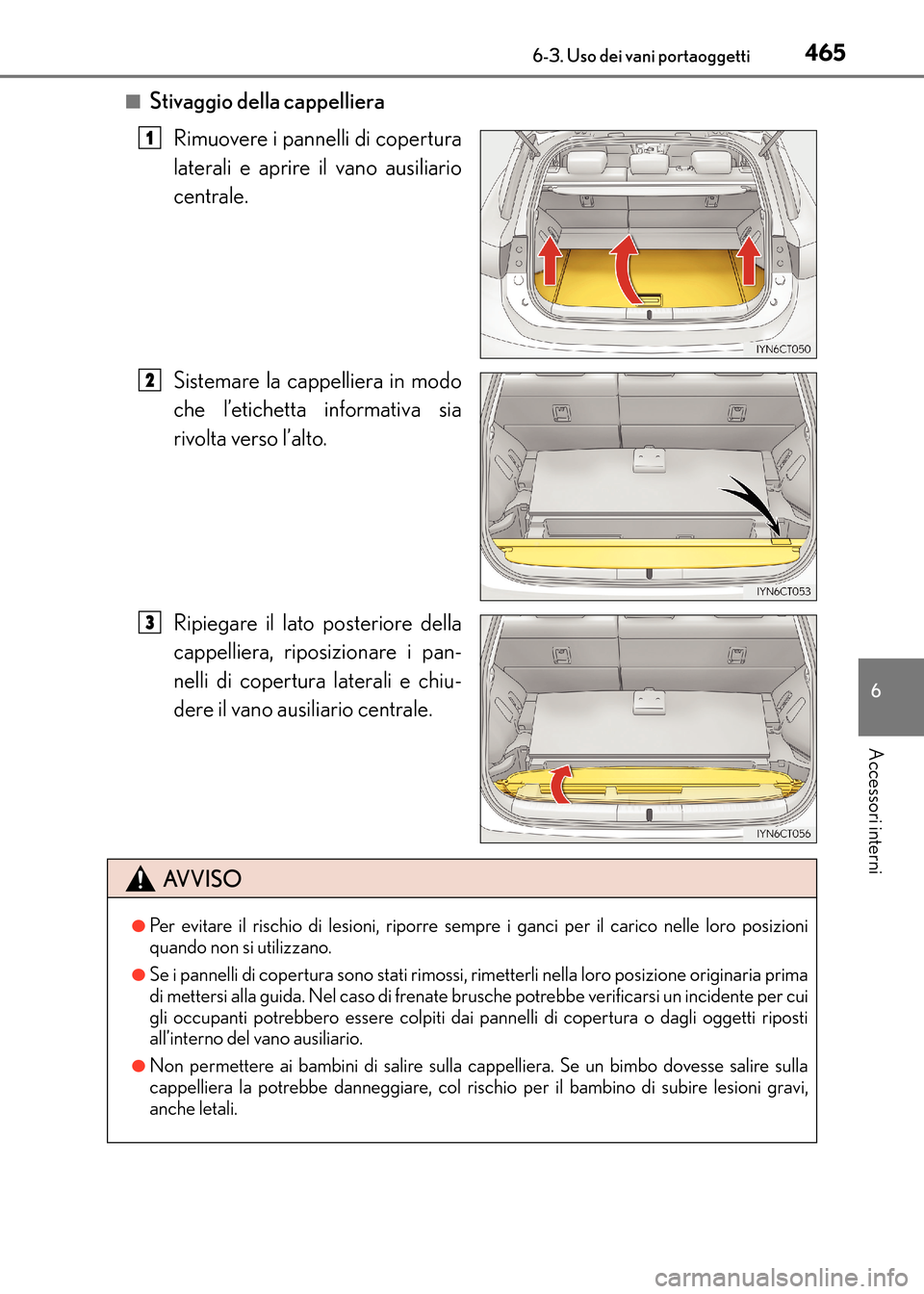 Lexus CT200h 2017 Manuale del proprietario (in Italian) 4656-3. Uso dei vani portaoggetti
CT200h_OM_OM99N10L_(EL)
6
Accessori interni
■Stivaggio della cappellieraRimuovere i pannelli di copertura
laterali e aprire il vano ausiliario
centrale.
Sistemare l Lexus CT200h 2017 Manuale del proprietario (in Italian) 4656-3. Uso dei vani portaoggetti
CT200h_OM_OM99N10L_(EL)
6
Accessori interni
■Stivaggio della cappellieraRimuovere i pannelli di copertura
laterali e aprire il vano ausiliario
centrale.
Sistemare l