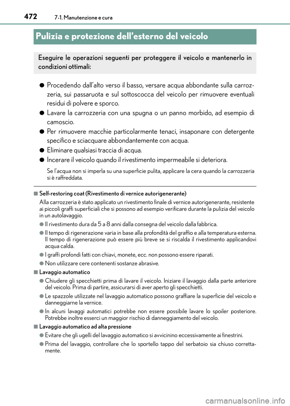 Lexus CT200h 2017 Manuale del proprietario (in Italian) 4727-1. Manutenzione e cura
CT200h_OM_OM99N10L_(EL)
Pulizia e protezione dell’esterno del veicolo
●Procedendo dall’alto verso il basso, versare acqua abbondante sulla carroz-
zeria, sui passaruo Lexus CT200h 2017 Manuale del proprietario (in Italian) 4727-1. Manutenzione e cura
CT200h_OM_OM99N10L_(EL)
Pulizia e protezione dell’esterno del veicolo
●Procedendo dall’alto verso il basso, versare acqua abbondante sulla carroz-
zeria, sui passaruo