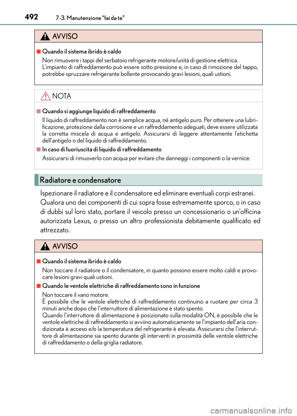 Lexus CT200h 2017 Manuale del proprietario (in Italian) 4927-3. Manutenzione “fai da te”
CT200h_OM_OM99N10L_(EL)
Ispezionare il radiatore e il condensatore ed eliminare eventuali corpi estranei.
Qualora uno dei componenti di cui sopra fosse estremamen Lexus CT200h 2017 Manuale del proprietario (in Italian) 4927-3. Manutenzione “fai da te”
CT200h_OM_OM99N10L_(EL)
Ispezionare il radiatore e il condensatore ed eliminare eventuali corpi estranei.
Qualora uno dei componenti di cui sopra fosse estremamen