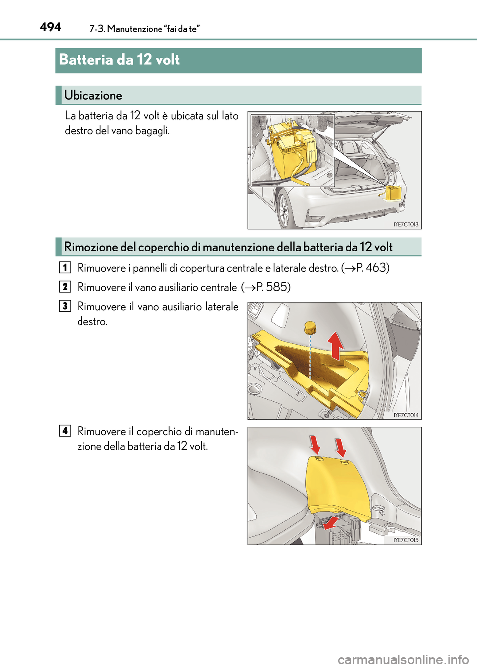 Lexus CT200h 2017 Manuale del proprietario (in Italian) 4947-3. Manutenzione “fai da te”
CT200h_OM_OM99N10L_(EL)
Batteria da 12 volt
La batteria da 12 volt è ubicata sul lato
destro del vano bagagli.Rimuovere i pannelli di copertura centrale e lateral Lexus CT200h 2017 Manuale del proprietario (in Italian) 4947-3. Manutenzione “fai da te”
CT200h_OM_OM99N10L_(EL)
Batteria da 12 volt
La batteria da 12 volt è ubicata sul lato
destro del vano bagagli.Rimuovere i pannelli di copertura centrale e lateral