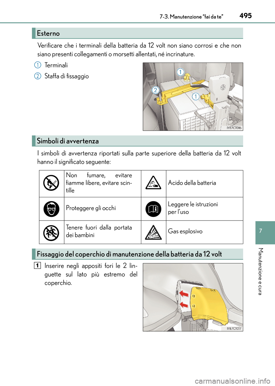 Lexus CT200h 2017 Manuale del proprietario (in Italian) 4957-3. Manutenzione “fai da te”
CT200h_OM_OM99N10L_(EL)
7
Manutenzione e cura
Verificare che i terminali della batteria da 12 volt non siano corrosi e che non
siano presenti collegamenti o morset Lexus CT200h 2017 Manuale del proprietario (in Italian) 4957-3. Manutenzione “fai da te”
CT200h_OM_OM99N10L_(EL)
7
Manutenzione e cura
Verificare che i terminali della batteria da 12 volt non siano corrosi e che non
siano presenti collegamenti o morset