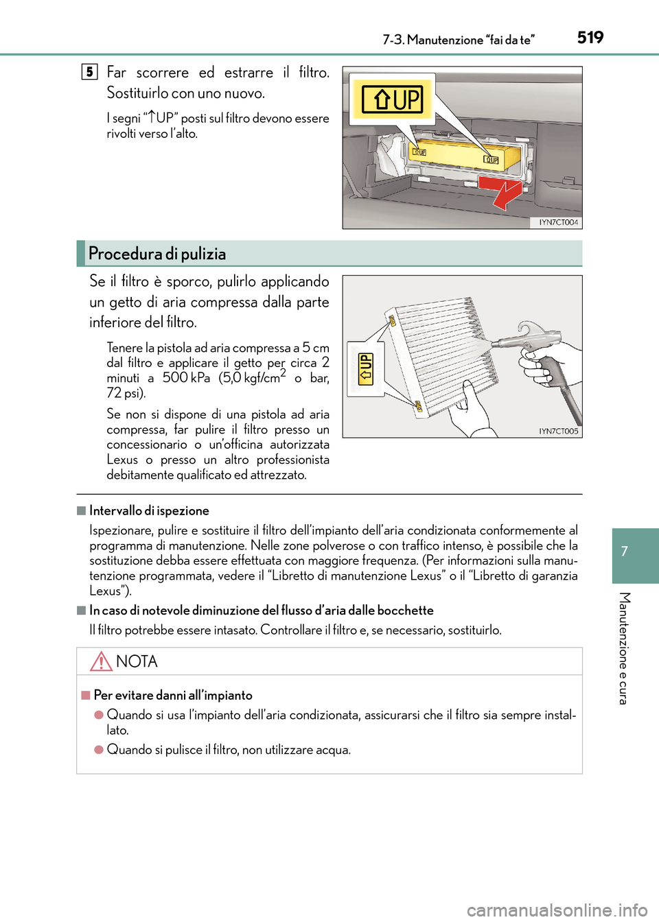 Lexus CT200h 2017  Manuale del proprietario (in Italian) 5197-3. Manutenzione “fai da te”
CT200h_OM_OM99N10L_(EL)
7
Manutenzione e cura
Far scorrere ed estrarre il filtro.
Sostituirlo con uno nuovo.
I segni “↑UP” posti sul filtro devono essere
riv