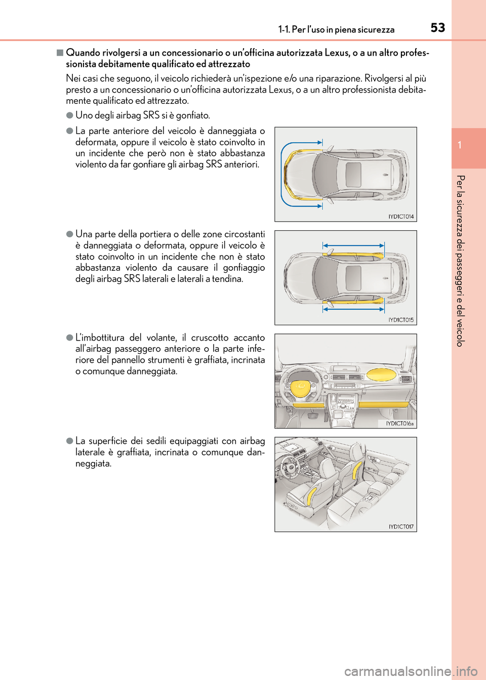 Lexus CT200h 2017  Manuale del proprietario (in Italian) 531-1. Per l’uso in piena sicurezza
1
CT200h_OM_OM99N10L_(EL)
Per la sicurezza dei passeggeri e del veicolo
■Quando rivolgersi a un concessionario o un’officina autorizzata Lexus, o a un altro p