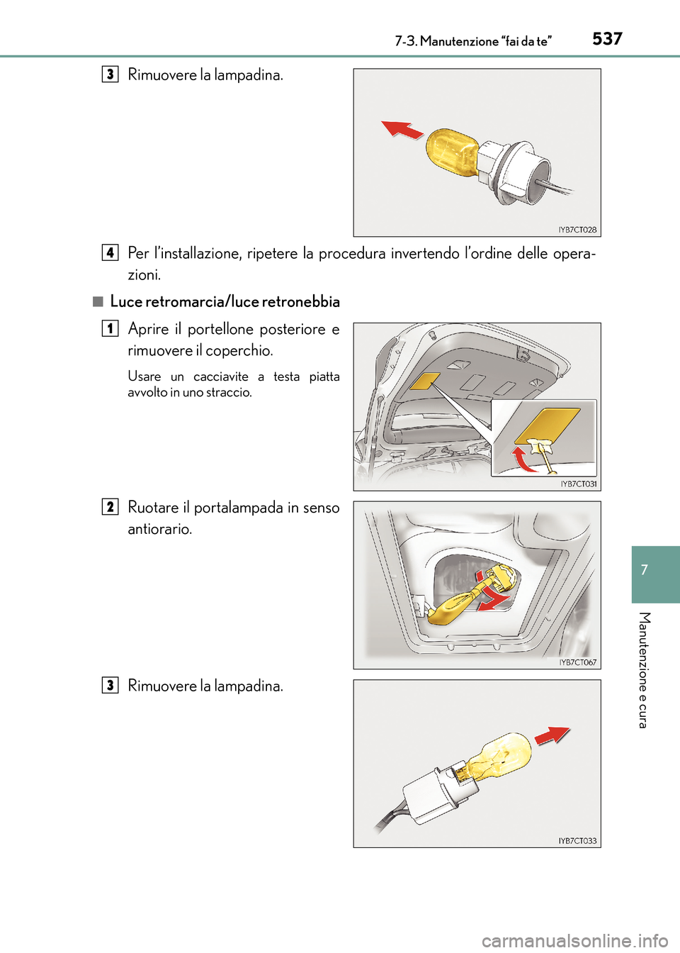 Lexus CT200h 2017  Manuale del proprietario (in Italian) 5377-3. Manutenzione “fai da te”
CT200h_OM_OM99N10L_(EL)
7
Manutenzione e cura
Rimuovere la lampadina.
Per l’installazione, ripetere la procedura invertendo l’ordine delle opera-
zioni.
■Luc
