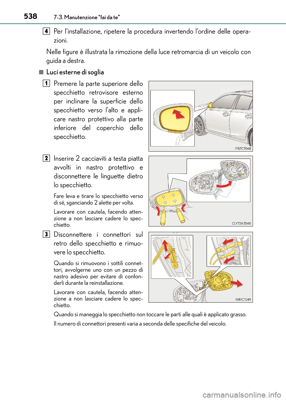 Lexus CT200h 2017  Manuale del proprietario (in Italian) 5387-3. Manutenzione “fai da te”
CT200h_OM_OM99N10L_(EL)
Per l’installazione, ripetere la procedura invertendo l’ordine delle opera-
zioni.
Nelle figure è illustrata la rimozione della luce r