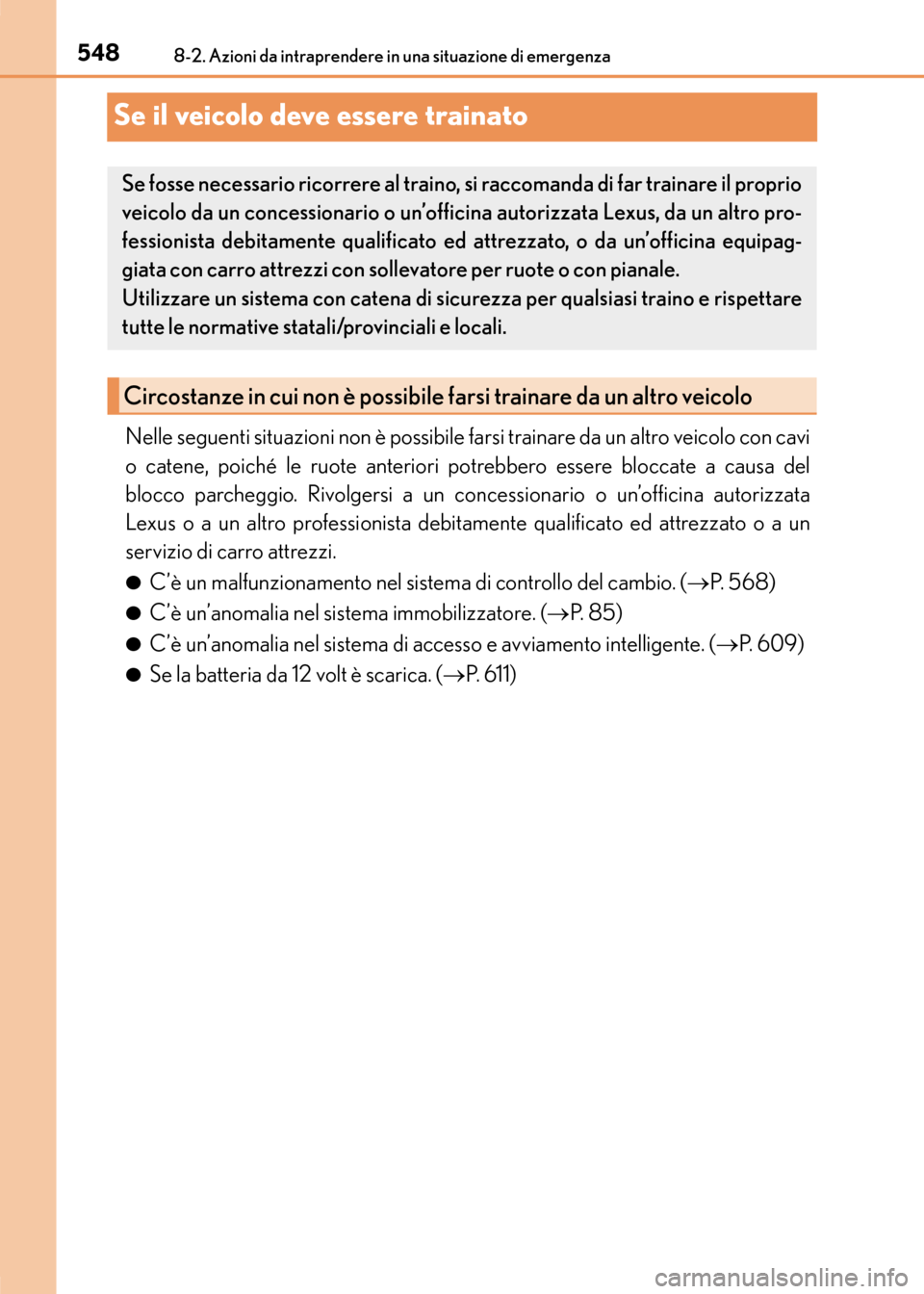 Lexus CT200h 2017  Manuale del proprietario (in Italian) 5488-2. Azioni da intraprendere in una situazione di emergenza
CT200h_OM_OM99N10L_(EL)
Se il veicolo deve essere trainato
Nelle seguenti situazioni non è possibile farsi trainare da un altro veicolo 
