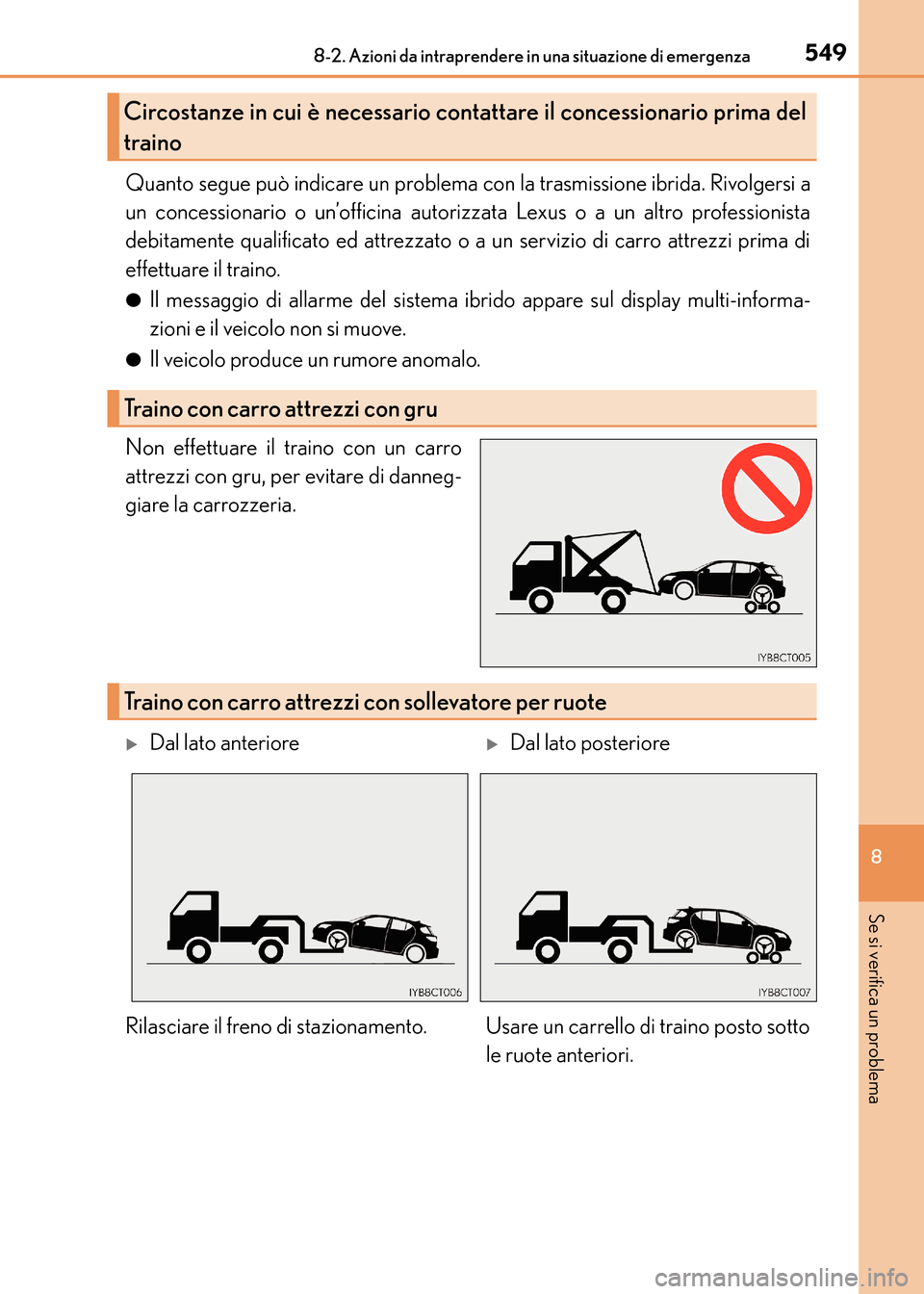 Lexus CT200h 2017  Manuale del proprietario (in Italian) 5498-2. Azioni da intraprendere in una situazione di emergenza
CT200h_OM_OM99N10L_(EL)
8
Se si verifica un problema
Quanto segue può indicare un problema con la trasmissione ibrida. Rivolgersi a
un c