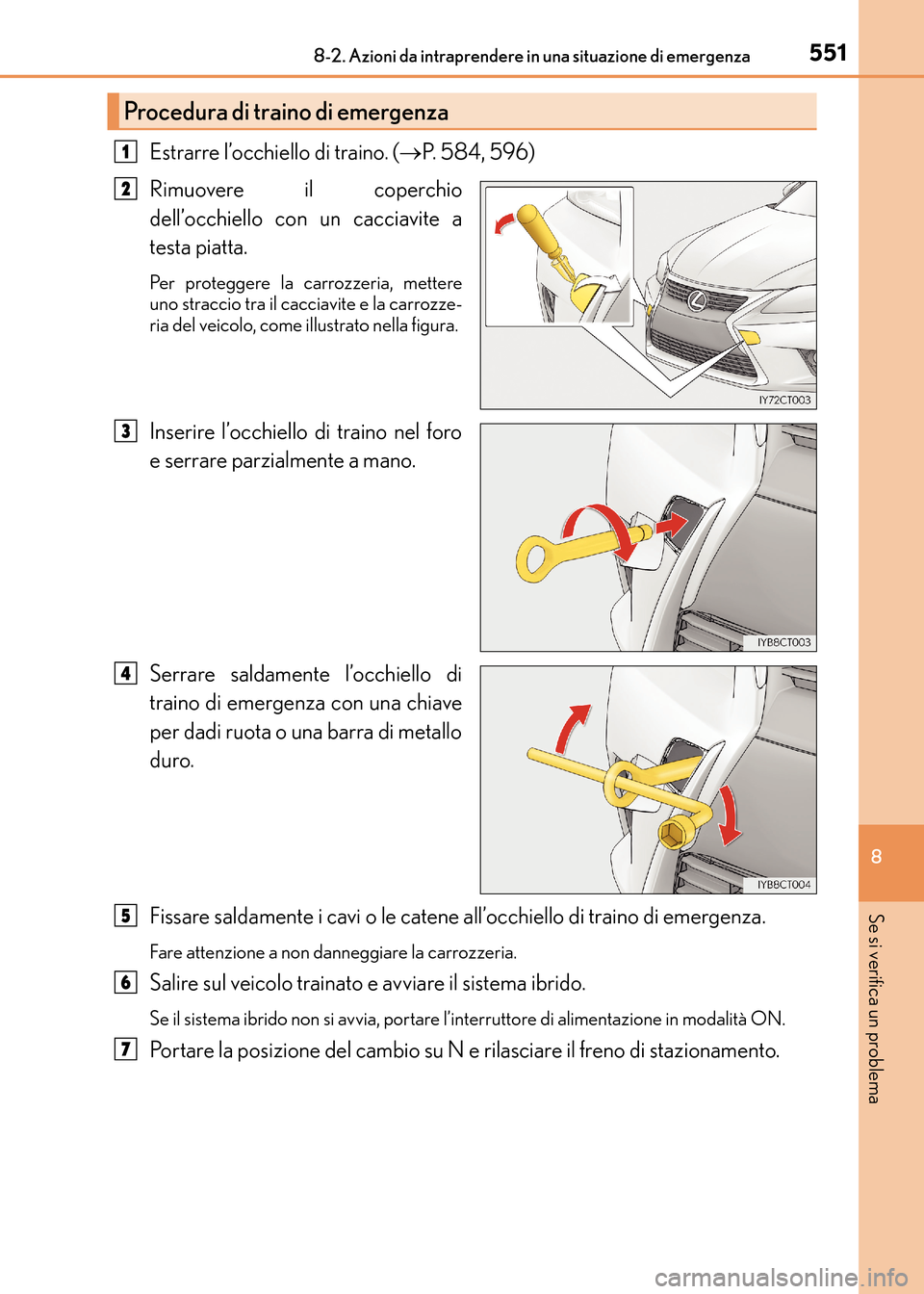 Lexus CT200h 2017  Manuale del proprietario (in Italian) 5518-2. Azioni da intraprendere in una situazione di emergenza
CT200h_OM_OM99N10L_(EL)
8
Se si verifica un problema
Estrarre l’occhiello di traino. (→P.  5 8 4 ,  5 9 6 )
Rimuovere il coperchio
de