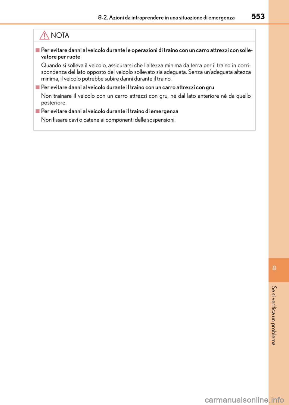 Lexus CT200h 2017  Manuale del proprietario (in Italian) 5538-2. Azioni da intraprendere in una situazione di emergenza
CT200h_OM_OM99N10L_(EL)
8
Se si verifica un problema
NOTA
■Per evitare danni al veicolo durante le operazioni di traino con un carro at