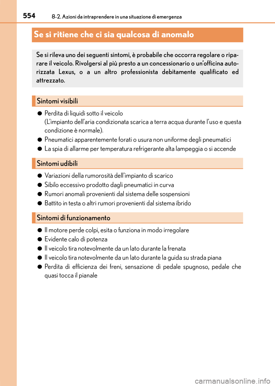 Lexus CT200h 2017  Manuale del proprietario (in Italian) 5548-2. Azioni da intraprendere in una situazione di emergenza
CT200h_OM_OM99N10L_(EL)
Se si ritiene che ci sia qualcosa di anomalo
●Perdita di liquidi sotto il veicolo 
(L’impianto dell’aria co