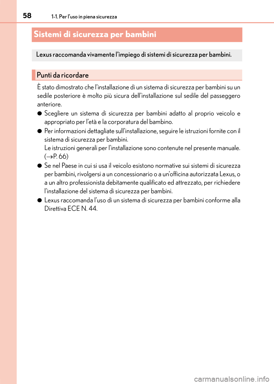 Lexus CT200h 2017  Manuale del proprietario (in Italian) 581-1. Per l’uso in piena sicurezza
CT200h_OM_OM99N10L_(EL)
Sistemi di sicurezza per bambini
È stato dimostrato che l’installazione di un sistema di sicurezza per bambini su un
sedile posteriore 