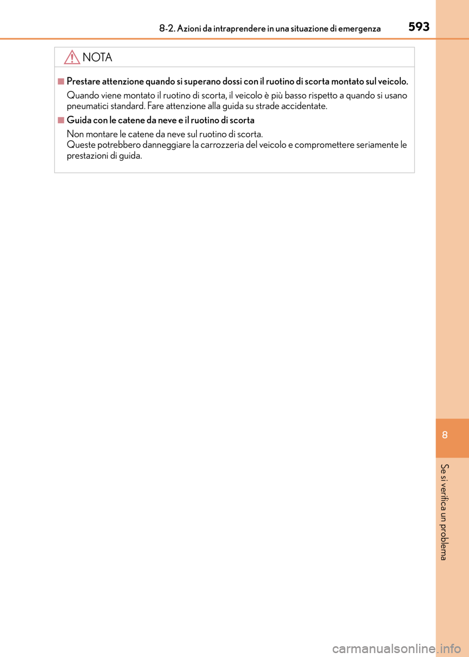 Lexus CT200h 2017  Manuale del proprietario (in Italian) 5938-2. Azioni da intraprendere in una situazione di emergenza
CT200h_OM_OM99N10L_(EL)
8
Se si verifica un problema
NOTA
■Prestare attenzione quando si superano dossi con il ruotino di scorta montat