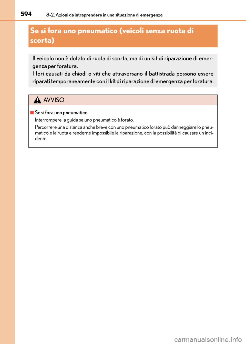 Lexus CT200h 2017  Manuale del proprietario (in Italian) 5948-2. Azioni da intraprendere in una situazione di emergenza
CT200h_OM_OM99N10L_(EL)
Se si fora uno pneumatico (veicoli senza ruota di 
scorta)
Il veicolo non è dotato di ruota di scorta, ma di un 