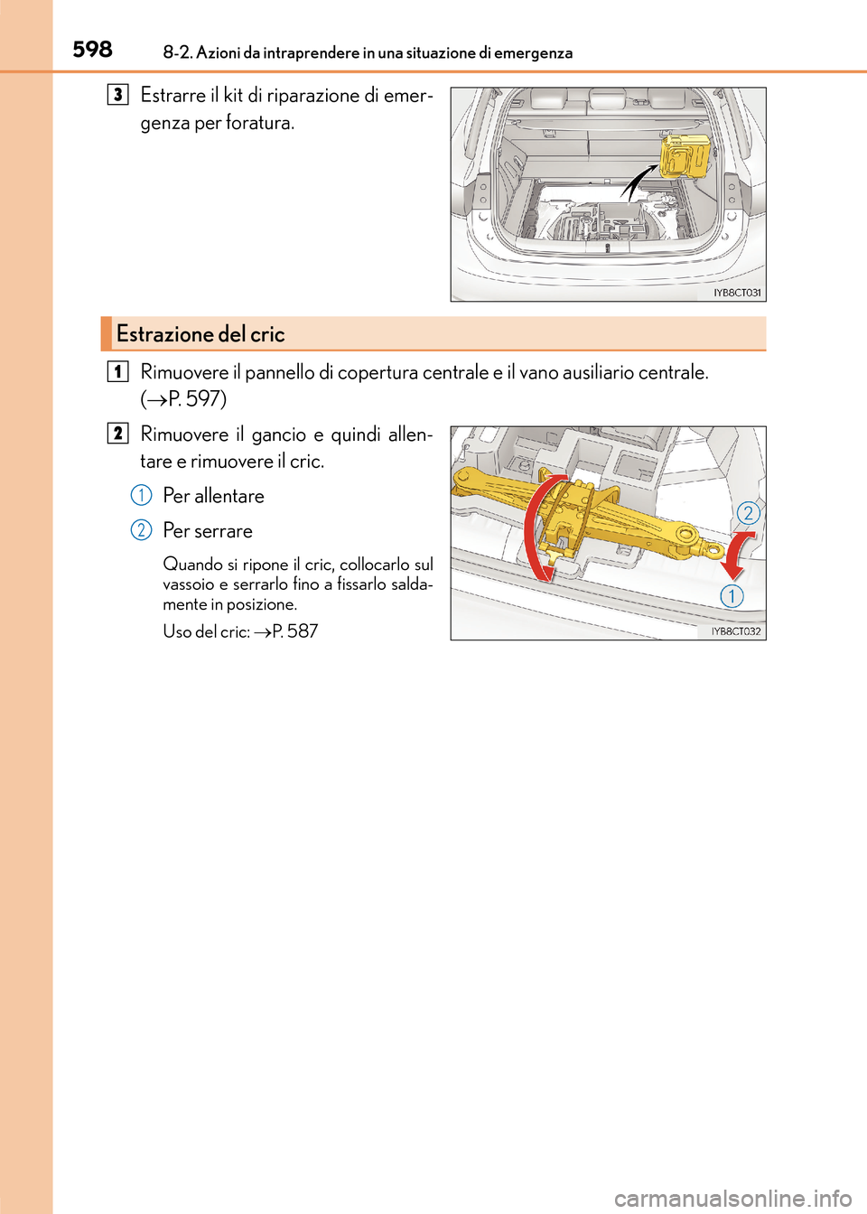 Lexus CT200h 2017  Manuale del proprietario (in Italian) 5988-2. Azioni da intraprendere in una situazione di emergenza
CT200h_OM_OM99N10L_(EL)
Estrarre il kit di riparazione di emer-
genza per foratura.
Rimuovere il pannello di copertura centrale e il vano