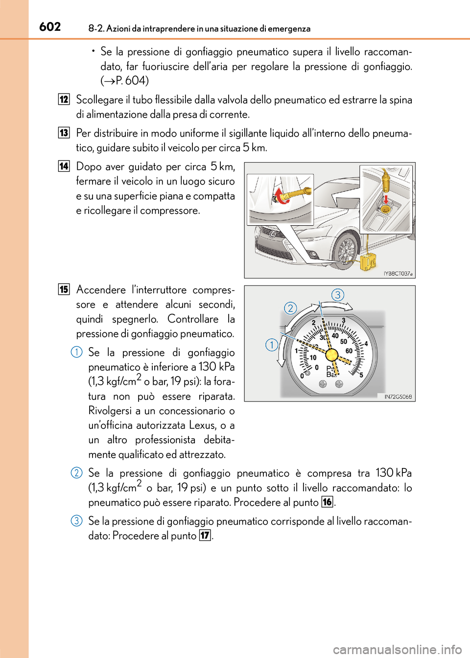 Lexus CT200h 2017  Manuale del proprietario (in Italian) 6028-2. Azioni da intraprendere in una situazione di emergenza
CT200h_OM_OM99N10L_(EL)
• Se la pressione di gonfiaggio pneumatico supera il livello raccoman-dato, far fuoriuscire dell’aria per reg