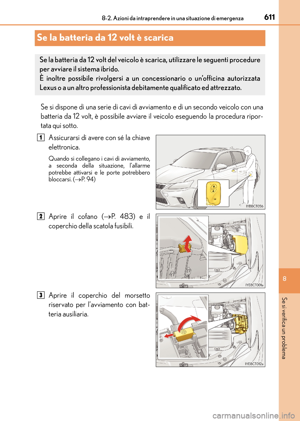Lexus CT200h 2017 Manuale del proprietario (in Italian) 6118-2. Azioni da intraprendere in una situazione di emergenza
CT200h_OM_OM99N10L_(EL)
8
Se si verifica un problema
Se la batteria da 12 volt è scarica
Se si dispone di una serie di cavi di avviament Lexus CT200h 2017 Manuale del proprietario (in Italian) 6118-2. Azioni da intraprendere in una situazione di emergenza
CT200h_OM_OM99N10L_(EL)
8
Se si verifica un problema
Se la batteria da 12 volt è scarica
Se si dispone di una serie di cavi di avviament