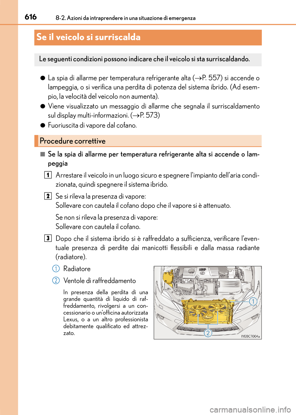 Lexus CT200h 2017 Manuale del proprietario (in Italian) 6168-2. Azioni da intraprendere in una situazione di emergenza
CT200h_OM_OM99N10L_(EL)
Se il veicolo si surriscalda
●La spia di allarme per temperatura refrigerante alta (→P. 557) si accende o
lam Lexus CT200h 2017 Manuale del proprietario (in Italian) 6168-2. Azioni da intraprendere in una situazione di emergenza
CT200h_OM_OM99N10L_(EL)
Se il veicolo si surriscalda
●La spia di allarme per temperatura refrigerante alta (→P. 557) si accende o
lam