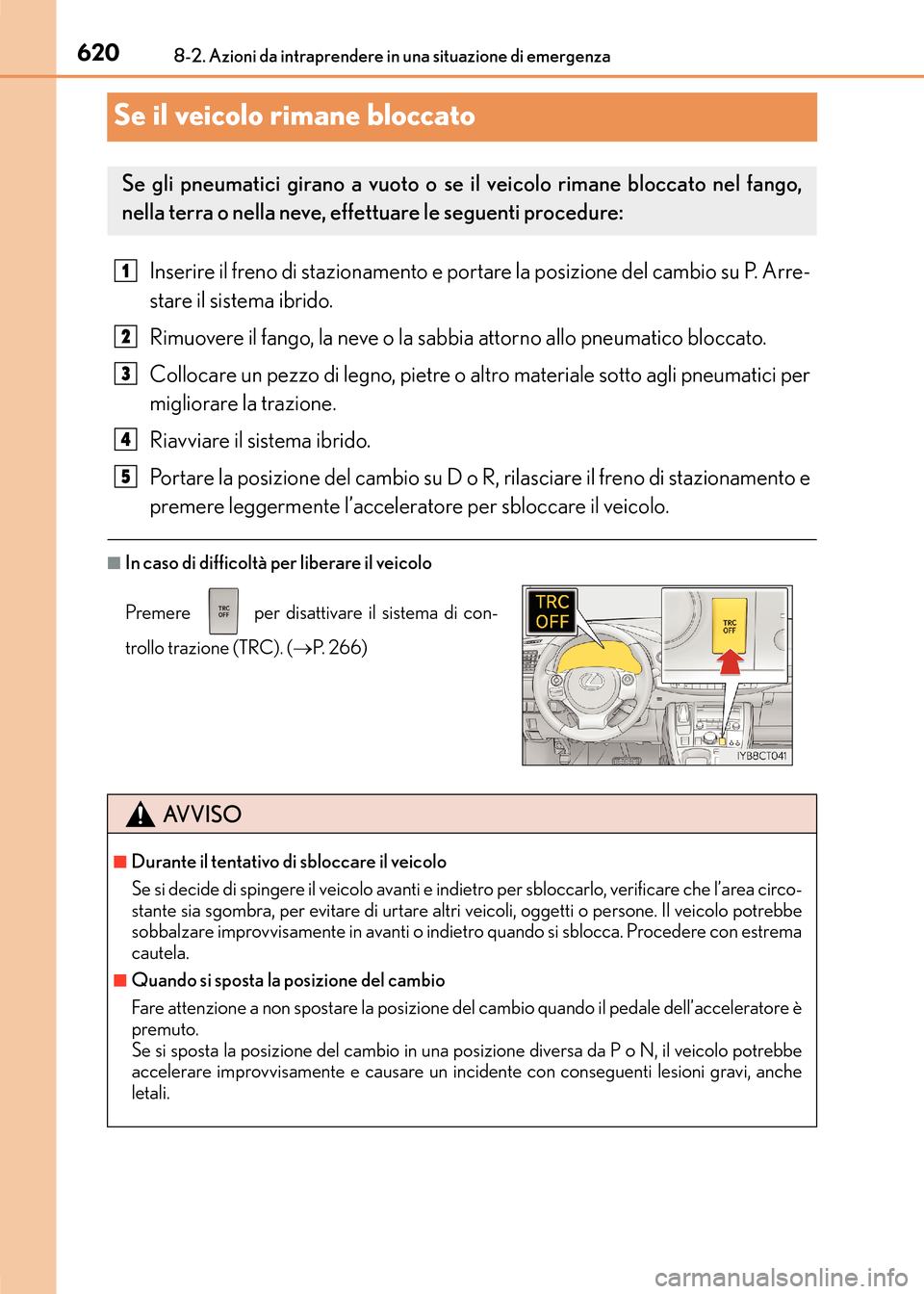 Lexus CT200h 2017 Manuale del proprietario (in Italian) 6208-2. Azioni da intraprendere in una situazione di emergenza
CT200h_OM_OM99N10L_(EL)
Se il veicolo rimane bloccato
Inserire il freno di stazionamento e portare la posizione del cambio su P. Arre-
st Lexus CT200h 2017 Manuale del proprietario (in Italian) 6208-2. Azioni da intraprendere in una situazione di emergenza
CT200h_OM_OM99N10L_(EL)
Se il veicolo rimane bloccato
Inserire il freno di stazionamento e portare la posizione del cambio su P. Arre-
st