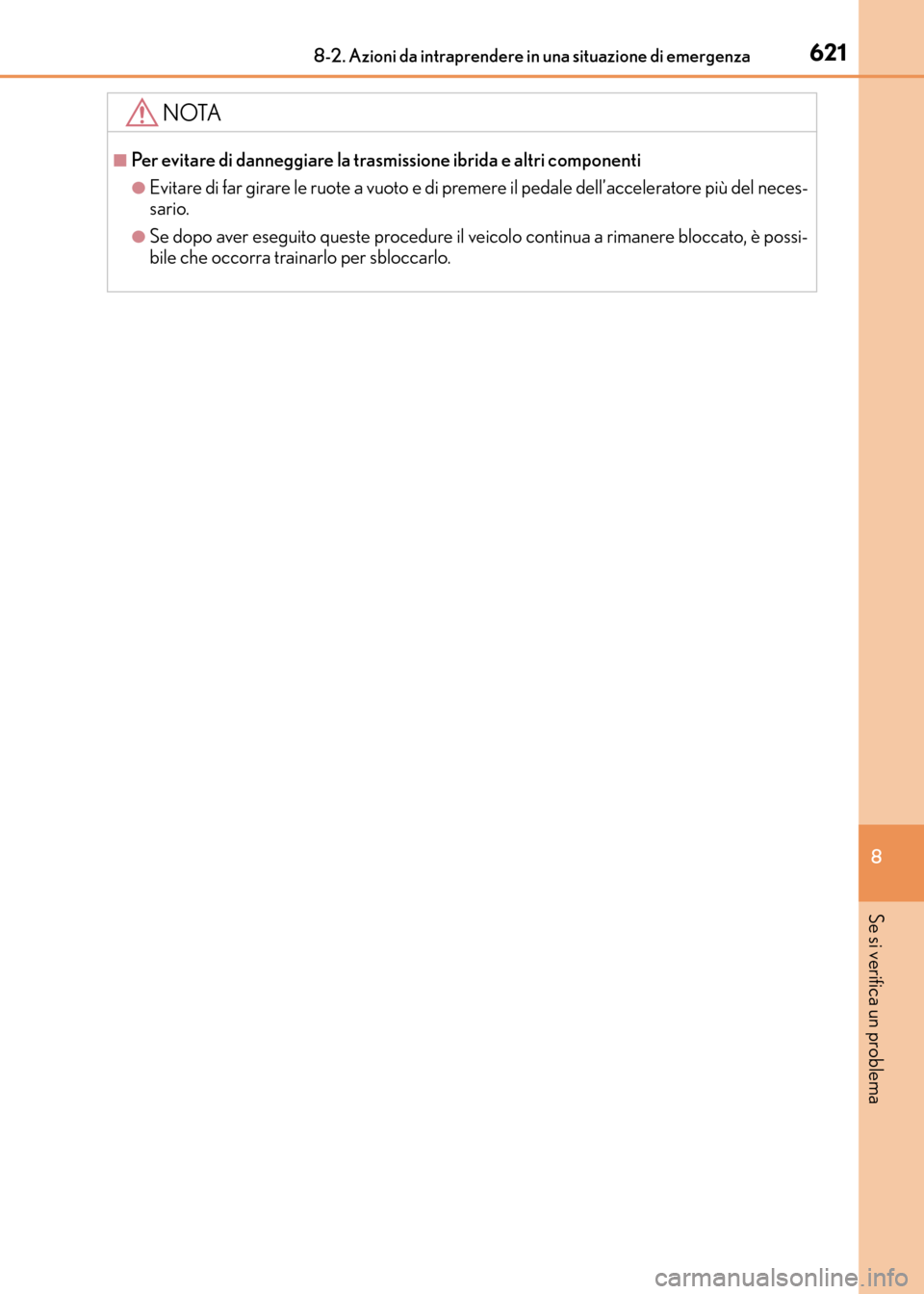 Lexus CT200h 2017  Manuale del proprietario (in Italian) 6218-2. Azioni da intraprendere in una situazione di emergenza
CT200h_OM_OM99N10L_(EL)
8
Se si verifica un problema
NOTA
■Per evitare di danneggiare la trasmissione ibrida e altri componenti
●Evit