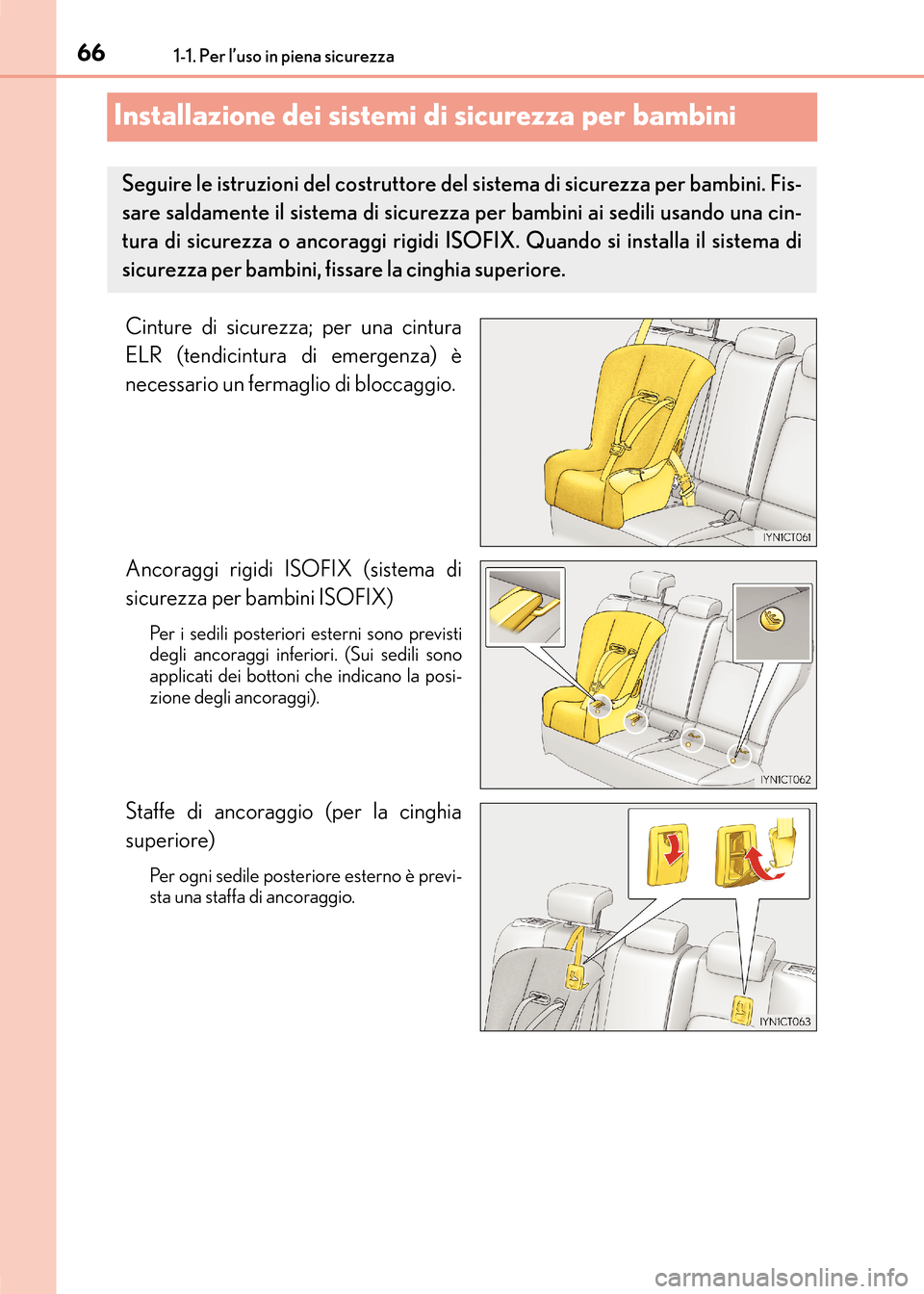 Lexus CT200h 2017 Manuale del proprietario (in Italian) 661-1. Per l’uso in piena sicurezza
CT200h_OM_OM99N10L_(EL)
Installazione dei sistemi di sicurezza per bambini
Cinture di sicurezza; per una cintura
ELR (tendicintura di emergenza) è
necessario un Lexus CT200h 2017 Manuale del proprietario (in Italian) 661-1. Per l’uso in piena sicurezza
CT200h_OM_OM99N10L_(EL)
Installazione dei sistemi di sicurezza per bambini
Cinture di sicurezza; per una cintura
ELR (tendicintura di emergenza) è
necessario un