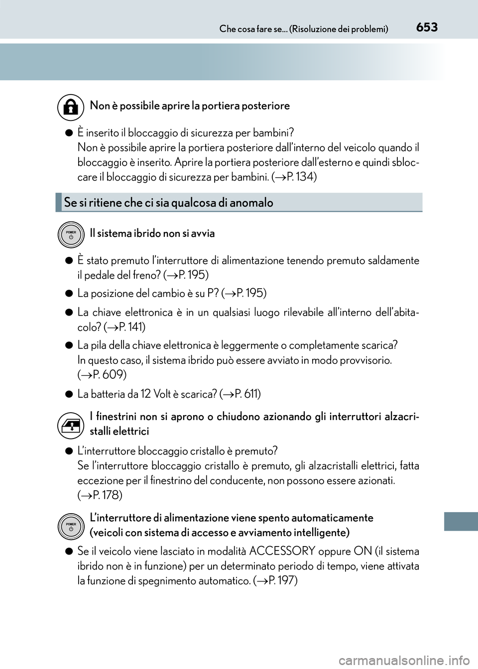 Lexus CT200h 2017  Manuale del proprietario (in Italian) 653Che cosa fare se... (Risoluzione dei problemi)
CT200h_OM_OM99N10L_(EL)●
È inserito il bloccaggio di sicurezza per bambini?
Non è possibile aprire la portiera posteriore dall’interno del veico