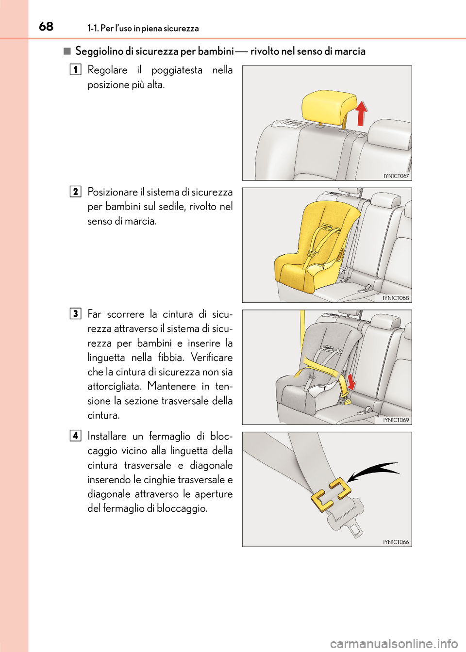 Lexus CT200h 2017 Manuale del proprietario (in Italian) 681-1. Per l’uso in piena sicurezza
CT200h_OM_OM99N10L_(EL)■
Seggiolino di sicurezza per bambini
rivolto nel senso di marcia
Regolare il poggiatesta nella
posizione più alta.
Posizionare il Lexus CT200h 2017 Manuale del proprietario (in Italian) 681-1. Per l’uso in piena sicurezza
CT200h_OM_OM99N10L_(EL)■
Seggiolino di sicurezza per bambini
rivolto nel senso di marcia
Regolare il poggiatesta nella
posizione più alta.
Posizionare il
