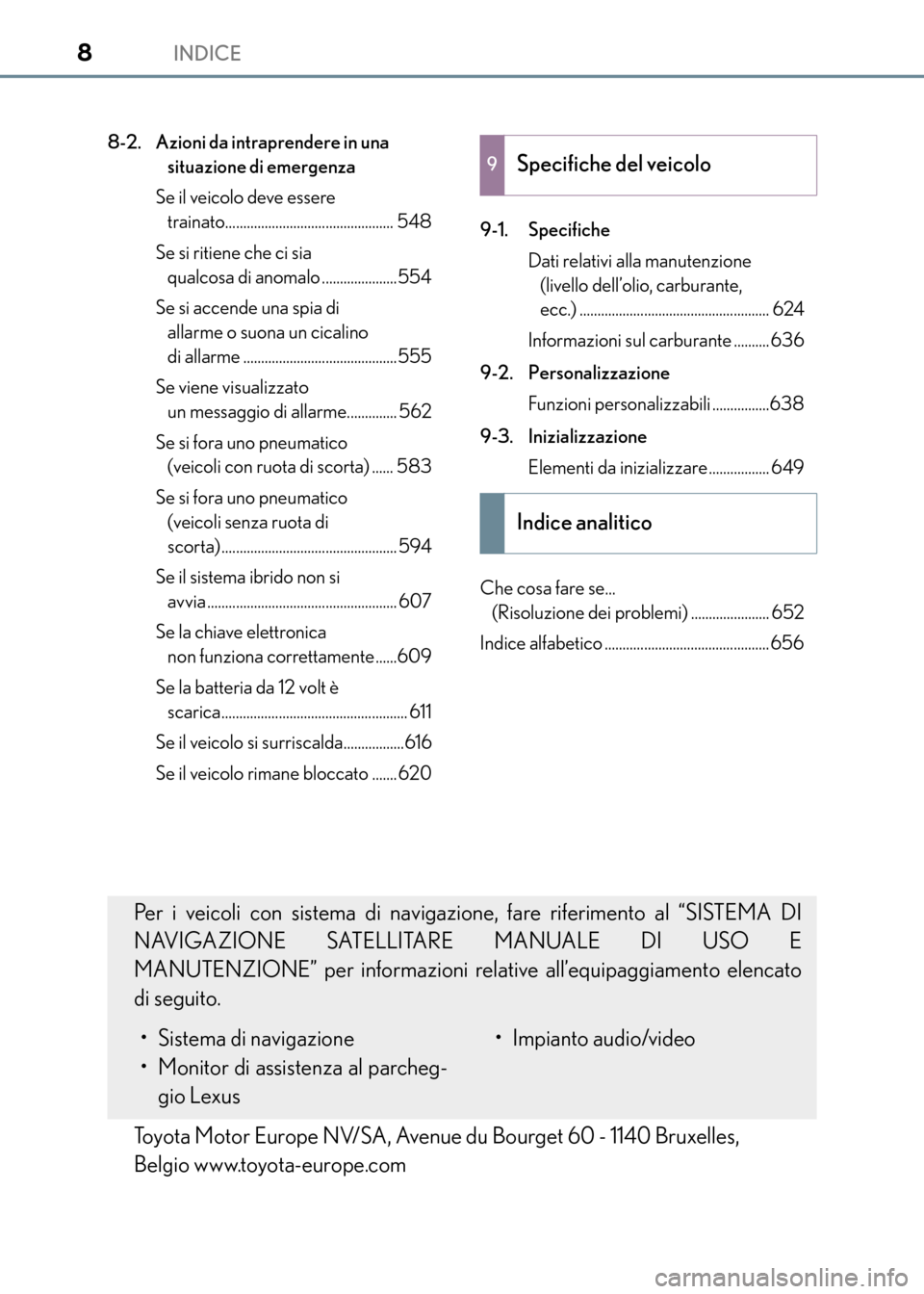 Lexus CT200h 2017 Manuale del proprietario (in Italian) INDICE8
CT200h_OM_OM99N10L_(EL)8-2. Azioni da intraprendere in una
situazione di emergenza
Se il veicolo deve essere trainato............................................... 548
Se si ritiene che ci Lexus CT200h 2017 Manuale del proprietario (in Italian) INDICE8
CT200h_OM_OM99N10L_(EL)8-2. Azioni da intraprendere in una
situazione di emergenza
Se il veicolo deve essere trainato............................................... 548
Se si ritiene che ci