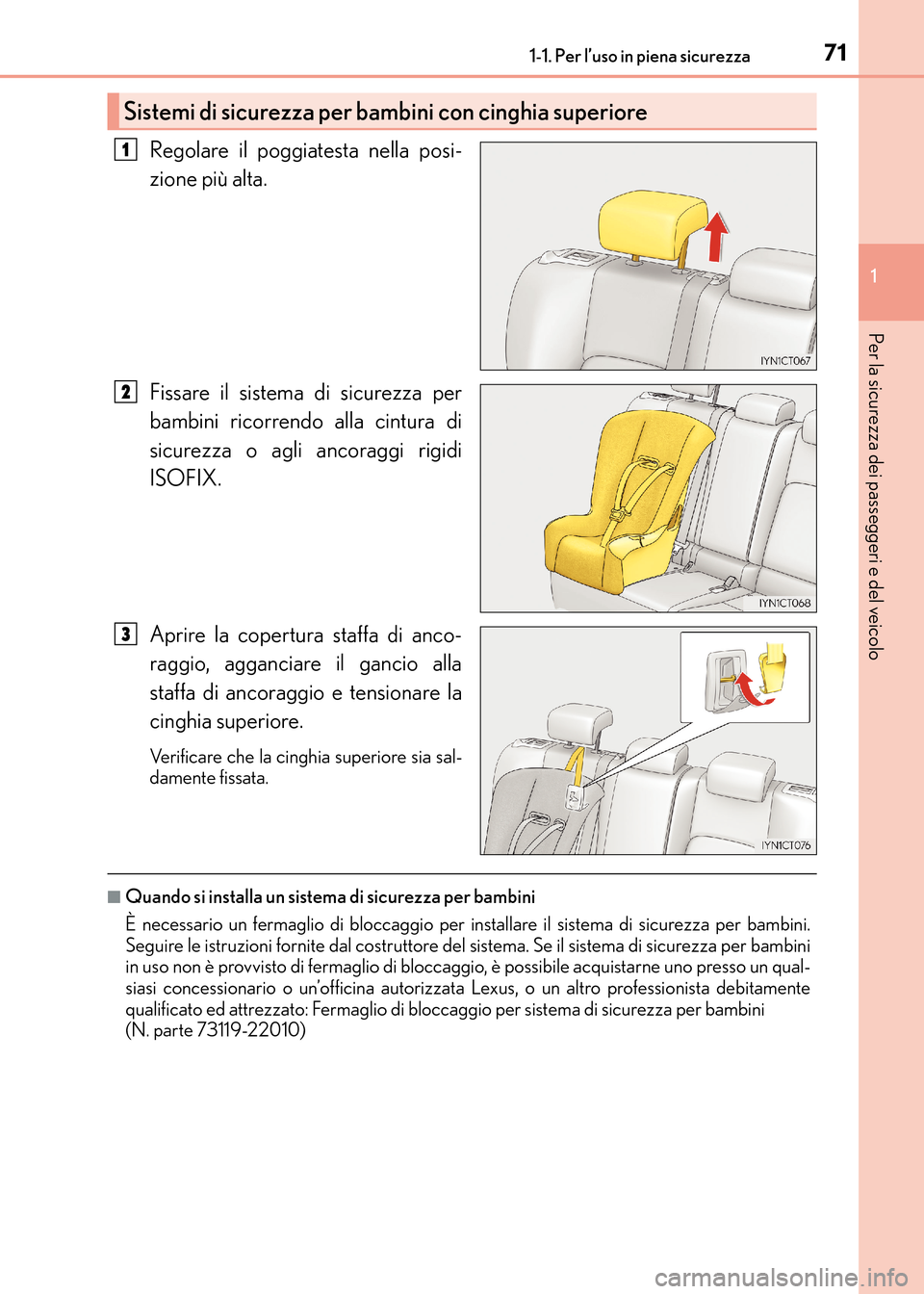 Lexus CT200h 2017 Manuale del proprietario (in Italian) 711-1. Per l’uso in piena sicurezza
1
CT200h_OM_OM99N10L_(EL)
Per la sicurezza dei passeggeri e del veicolo
Regolare il poggiatesta nella posi-
zione più alta.
Fissare il sistema di sicurezza per
b Lexus CT200h 2017 Manuale del proprietario (in Italian) 711-1. Per l’uso in piena sicurezza
1
CT200h_OM_OM99N10L_(EL)
Per la sicurezza dei passeggeri e del veicolo
Regolare il poggiatesta nella posi-
zione più alta.
Fissare il sistema di sicurezza per
b