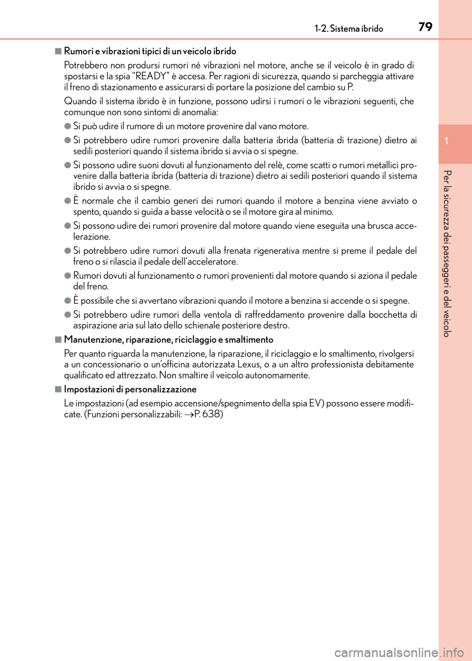 Lexus CT200h 2017 Manuale del proprietario (in Italian) 791-2. Sistema ibrido
1
CT200h_OM_OM99N10L_(EL)
Per la sicurezza dei passeggeri e del veicolo
■Rumori e vibrazioni tipici di un veicolo ibrido
Potrebbero non prodursi rumori né vibrazioni nel motor Lexus CT200h 2017 Manuale del proprietario (in Italian) 791-2. Sistema ibrido
1
CT200h_OM_OM99N10L_(EL)
Per la sicurezza dei passeggeri e del veicolo
■Rumori e vibrazioni tipici di un veicolo ibrido
Potrebbero non prodursi rumori né vibrazioni nel motor