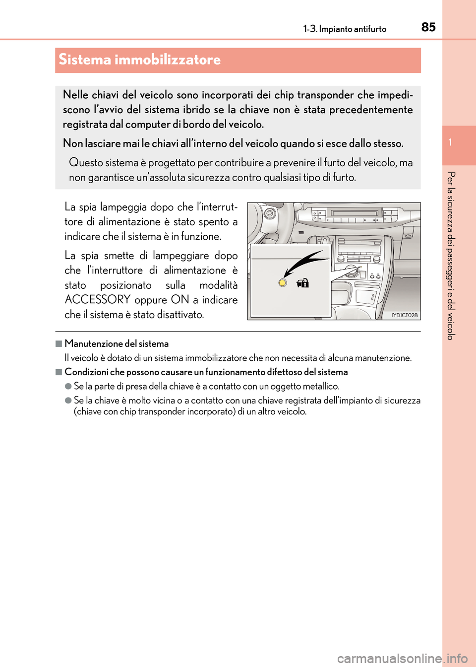 Lexus CT200h 2017 Manuale del proprietario (in Italian) 85
1
1-3. Impianto antifurto
CT200h_OM_OM99N10L_(EL)
Per la sicurezza dei passeggeri e del veicolo
Sistema immobilizzatore
La spia lampeggia dopo che l’interrut-
tore di alimentazione è stato spent Lexus CT200h 2017 Manuale del proprietario (in Italian) 85
1
1-3. Impianto antifurto
CT200h_OM_OM99N10L_(EL)
Per la sicurezza dei passeggeri e del veicolo
Sistema immobilizzatore
La spia lampeggia dopo che l’interrut-
tore di alimentazione è stato spent
