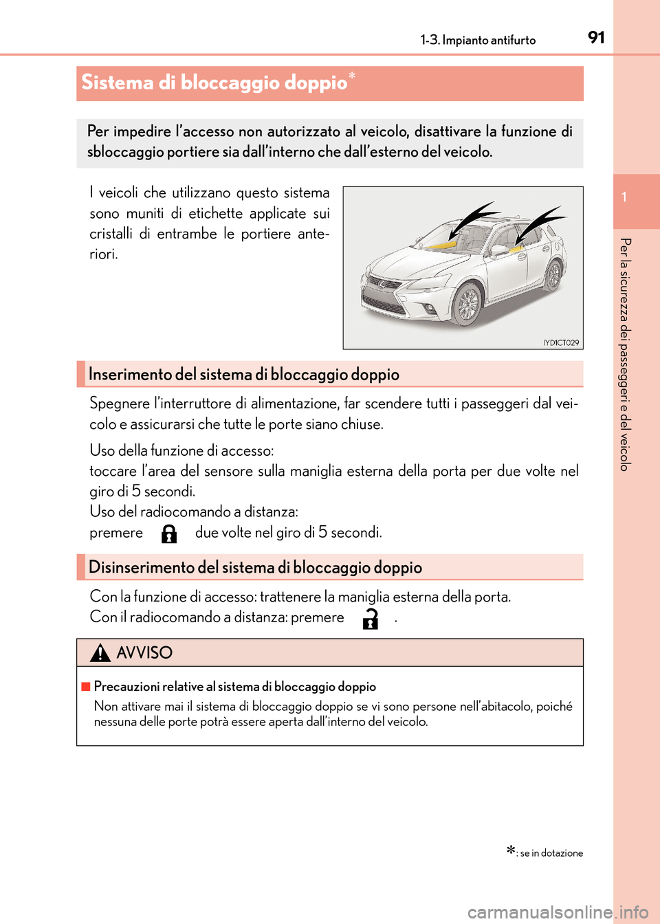 Lexus CT200h 2017  Manuale del proprietario (in Italian) 91
1
1-3. Impianto antifurto
CT200h_OM_OM99N10L_(EL)
Per la sicurezza dei passeggeri e del veicolo
Sistema di bloccaggio doppio∗
I veicoli che utilizzano questo sistema
sono muniti di etichette appl