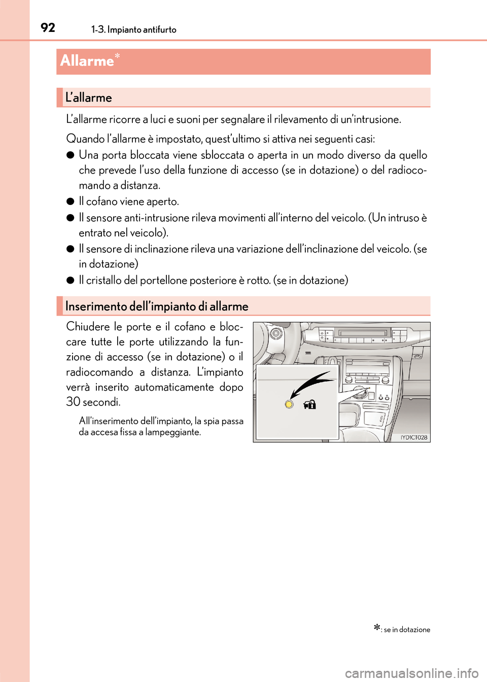 Lexus CT200h 2017  Manuale del proprietario (in Italian) 921-3. Impianto antifurto
CT200h_OM_OM99N10L_(EL)
Allarme∗
L’allarme ricorre a luci e suoni per segnalare il rilevamento di un’intrusione.
Quando l’allarme è impostato, quest’ultimo si atti