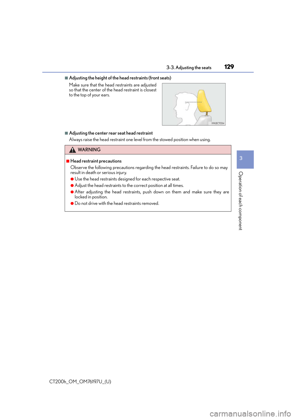Lexus CT200h 2016  Owners Manual (in English) CT200h_OM_OM76197U_(U)
1293-3. Adjusting the seats
3
Operation of each component
■Adjusting the height of the head restraints (front seats)
■Adjusting the center rear seat head restraint
Always ra